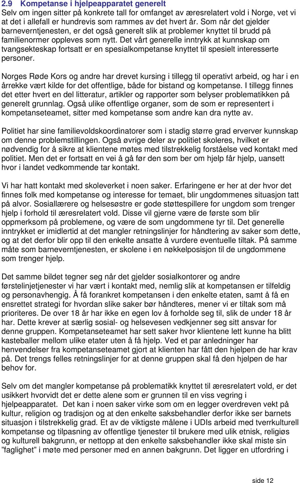 Det vårt generelle inntrykk at kunnskap om tvangsekteskap fortsatt er en spesialkompetanse knyttet til spesielt interesserte personer.