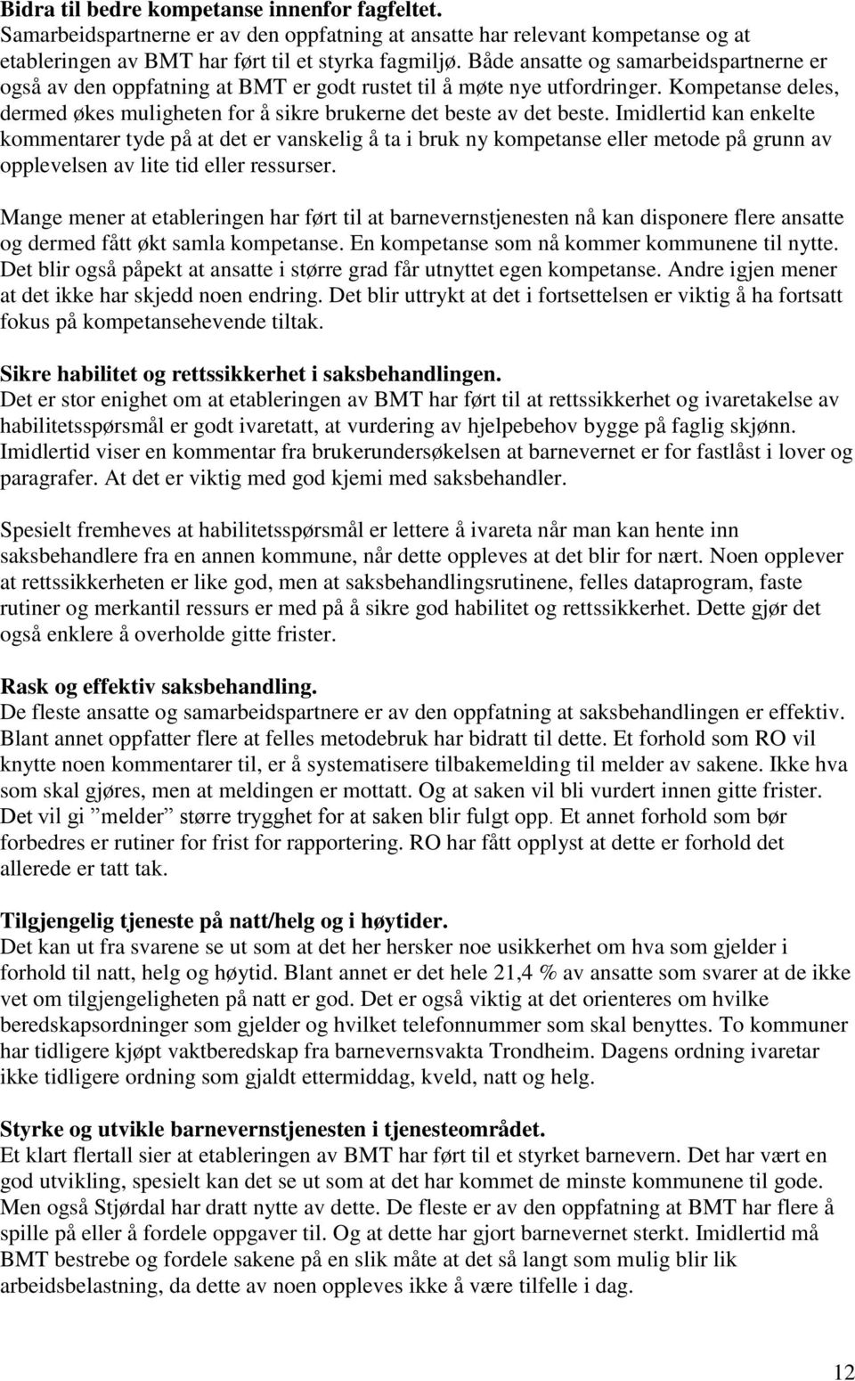 Imidlertid kan enkelte kommentarer tyde på at det er vanskelig å ta i bruk ny kompetanse eller metode på grunn av opplevelsen av lite tid eller ressurser.