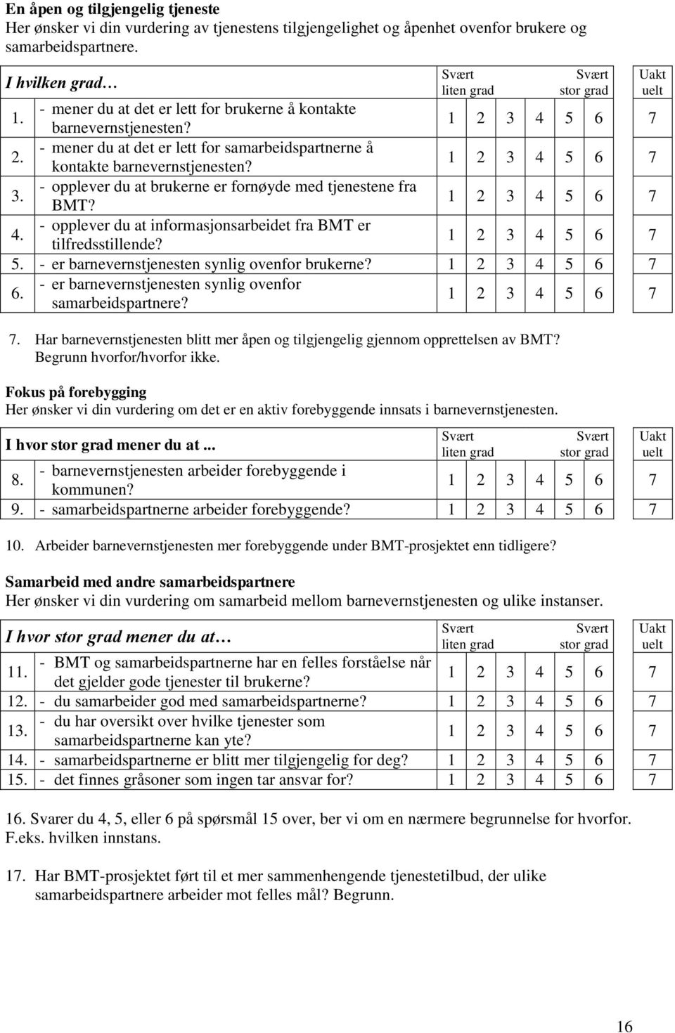 - opplever du at brukerne er fornøyde med tjenestene fra BMT? 4. - opplever du at informasjonsarbeidet fra BMT er tilfredsstillende? 5. - er barnevernstjenesten synlig ovenfor brukerne? 6.