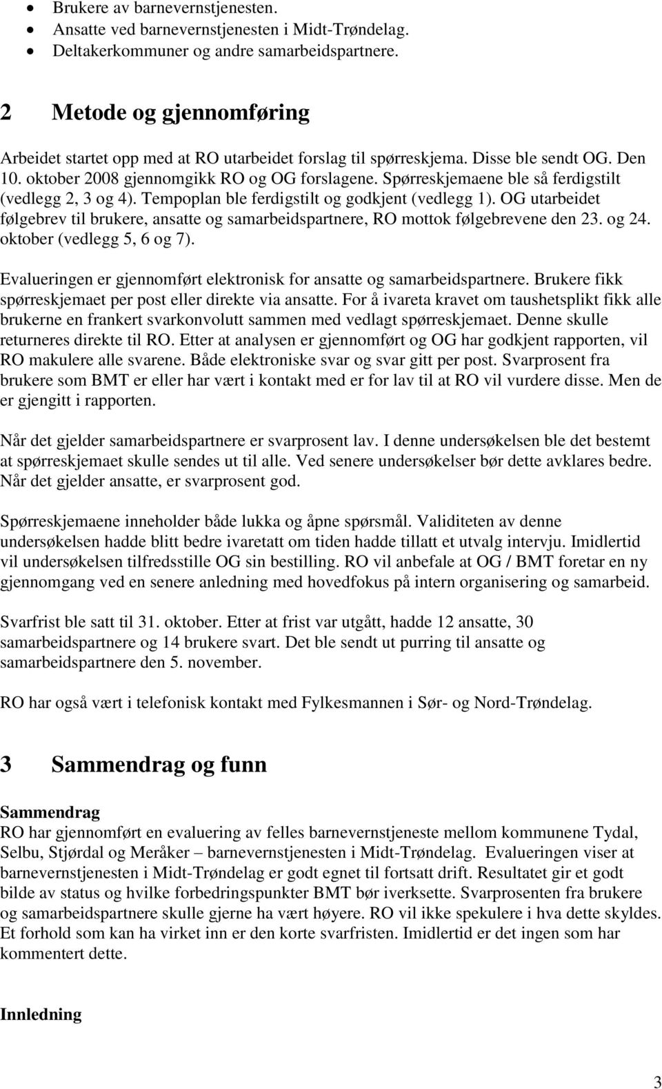 Spørreskjemaene ble så ferdigstilt (vedlegg 2, 3 og 4). Tempoplan ble ferdigstilt og godkjent (vedlegg 1).