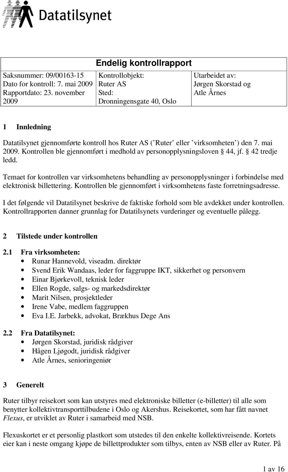 ( Ruter eller virksomheten ) den 7. mai 2009. Kontrollen ble gjennomført i medhold av personopplysningsloven 44, jf. 42 tredje ledd.