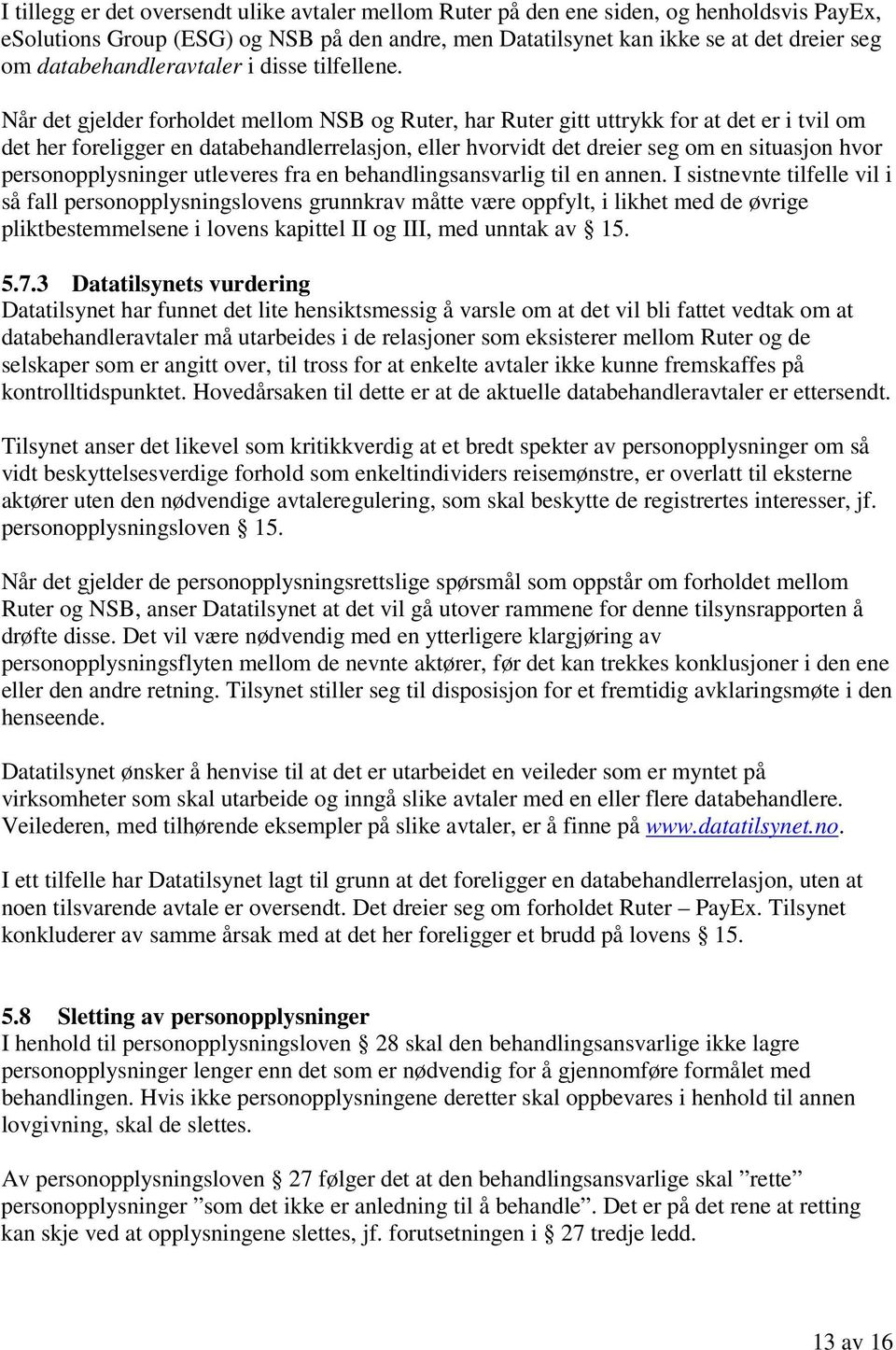 Når det gjelder forholdet mellom NSB og Ruter, har Ruter gitt uttrykk for at det er i tvil om det her foreligger en databehandlerrelasjon, eller hvorvidt det dreier seg om en situasjon hvor