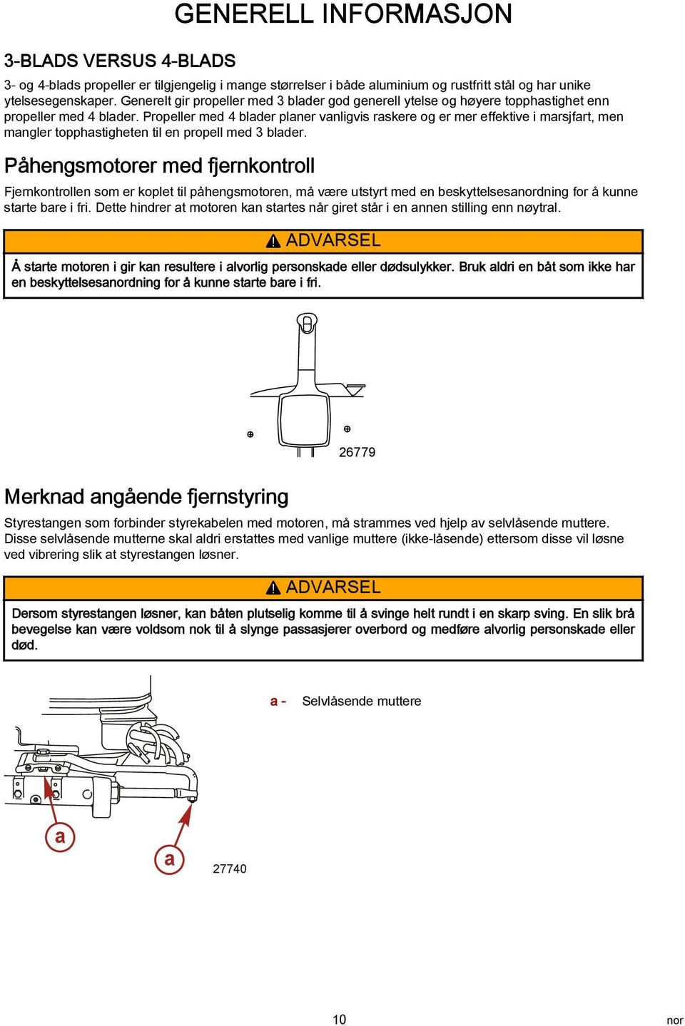 Propeller med 4 lder plner vnligvis rskere og er mer effektive i mrsjfrt, men mngler topphstigheten til en propell med 3 lder.