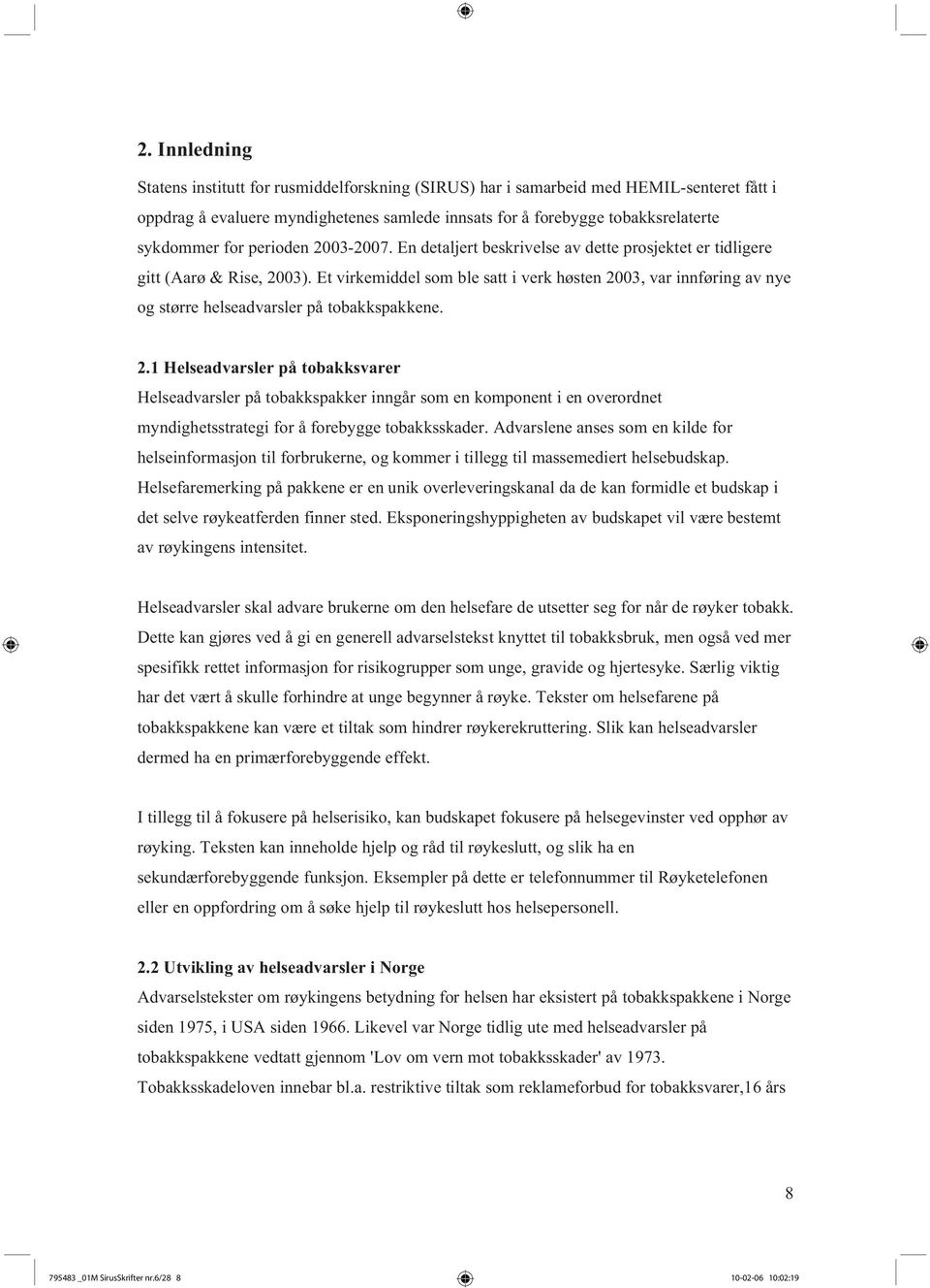 Et virkemiddel som ble satt i verk høsten 2003, var innføring av nye og større helseadvarsler på tobakkspakkene. 2.1 Helseadvarsler på tobakksvarer Helseadvarsler på tobakkspakker inngår som en komponent i en overordnet myndighetsstrategi for å forebygge tobakksskader.