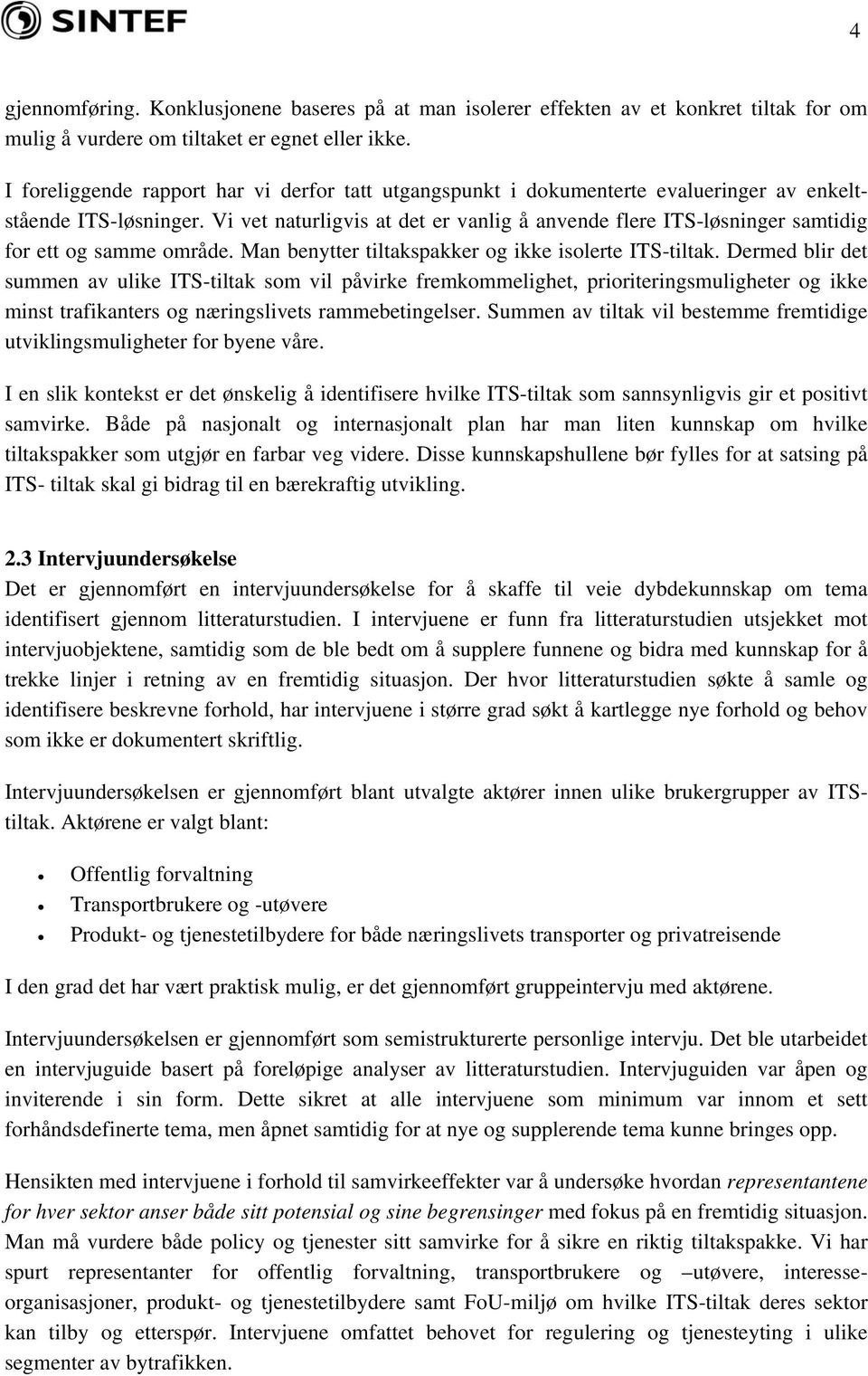 Vi vet naturligvis at det er vanlig å anvende flere ITS-løsninger samtidig for ett og samme område. Man benytter tiltakspakker og ikke isolerte ITS-tiltak.