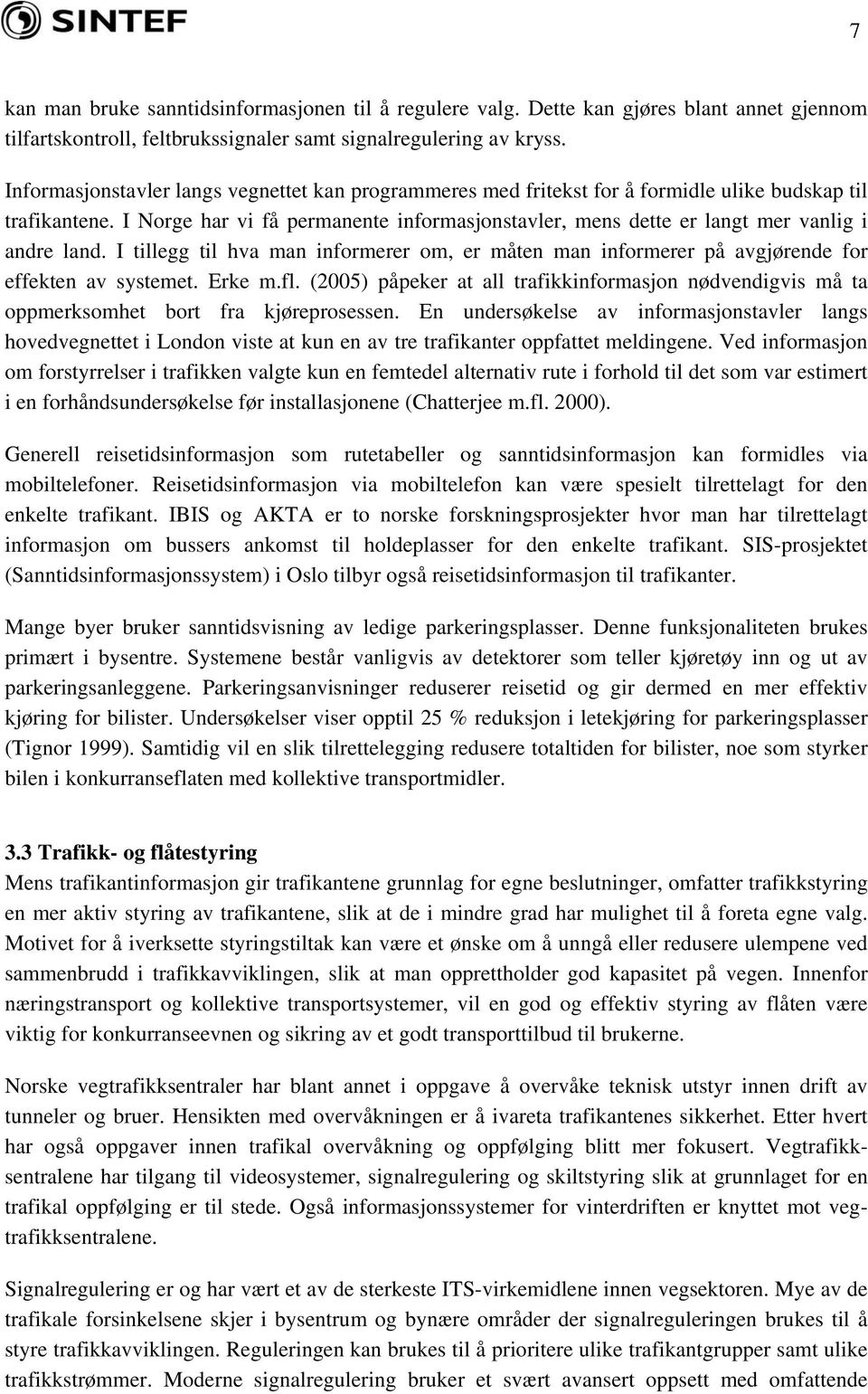 I Norge har vi få permanente informasjonstavler, mens dette er langt mer vanlig i andre land. I tillegg til hva man informerer om, er måten man informerer på avgjørende for effekten av systemet.