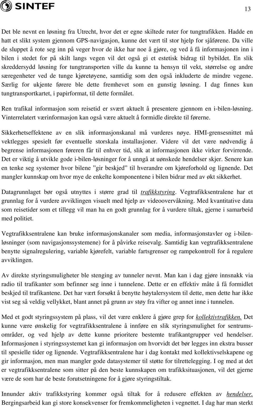 En slik skreddersydd løsning for tungtransporten ville da kunne ta hensyn til vekt, størrelse og andre særegenheter ved de tunge kjøretøyene, samtidig som den også inkluderte de mindre vegene.