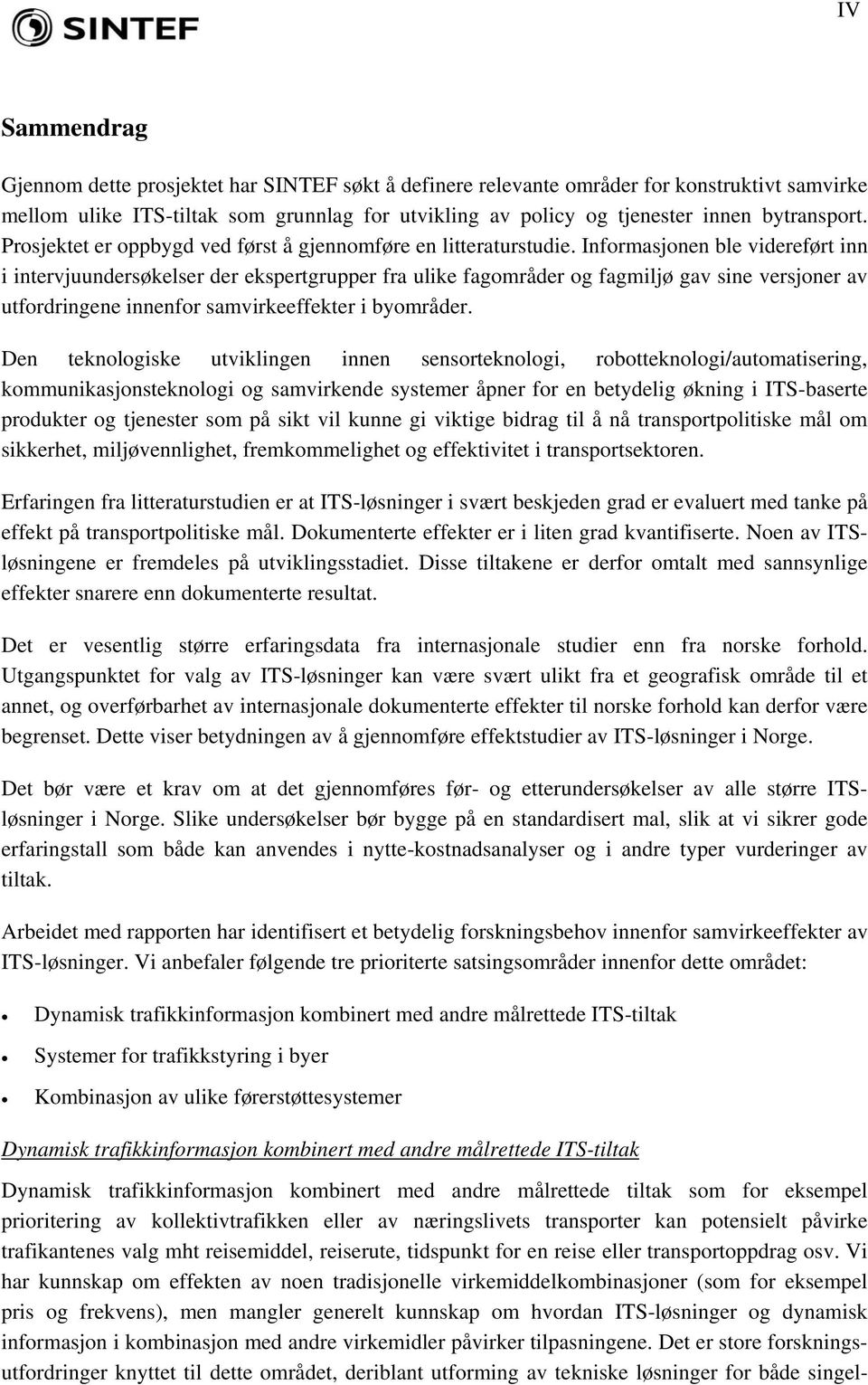 Informasjonen ble videreført inn i intervjuundersøkelser der ekspertgrupper fra ulike fagområder og fagmiljø gav sine versjoner av utfordringene innenfor samvirkeeffekter i byområder.