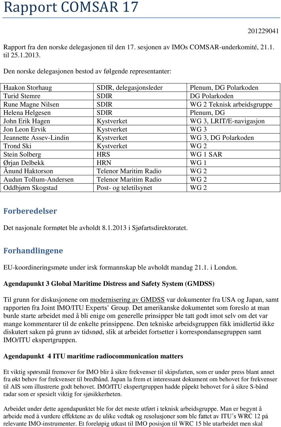 arbeidsgruppe Helena Helgesen SDIR Plenum, DG John Erik Hagen Kystverket WG 3, LRIT/E-navigasjon Jon Leon Ervik Kystverket WG 3 Jeannette Assev-Lindin Kystverket WG 3, DG Polarkoden Trond Ski