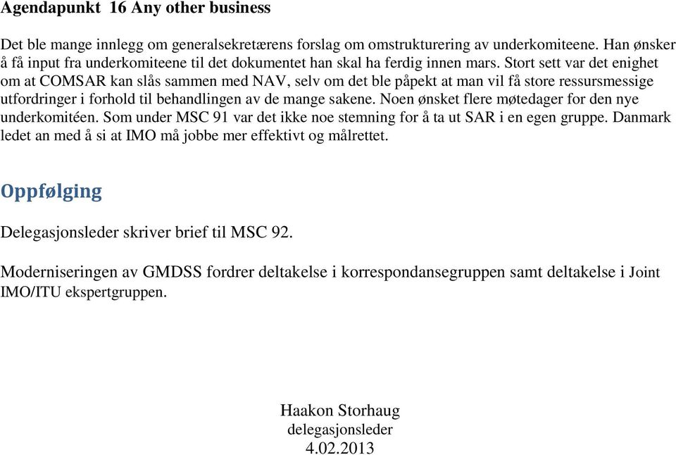 Stort sett var det enighet om at COMSAR kan slås sammen med NAV, selv om det ble påpekt at man vil få store ressursmessige utfordringer i forhold til behandlingen av de mange sakene.