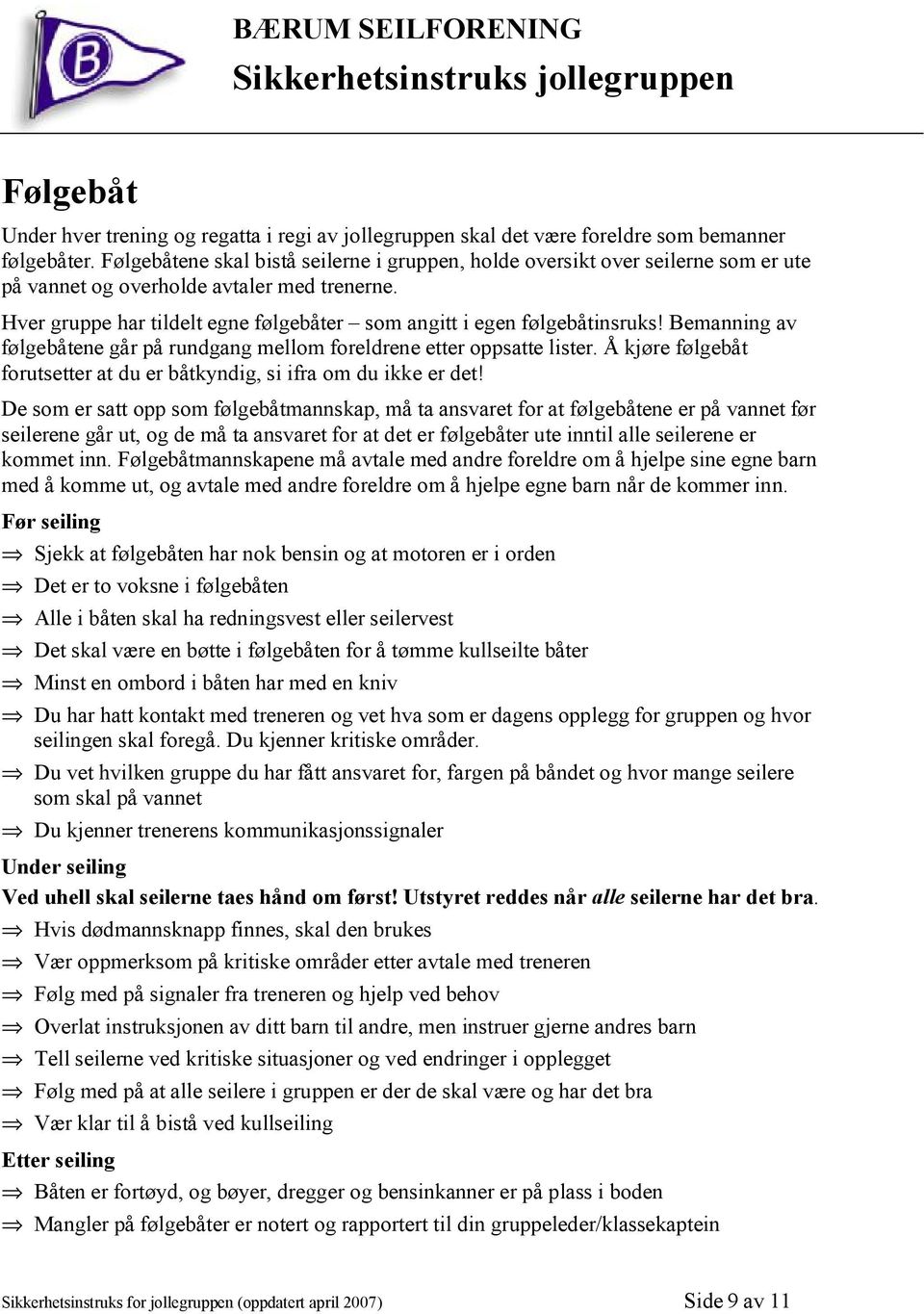 Hver gruppe har tildelt egne følgebåter som angitt i egen følgebåtinsruks! Bemanning av følgebåtene går på rundgang mellom foreldrene etter oppsatte lister.