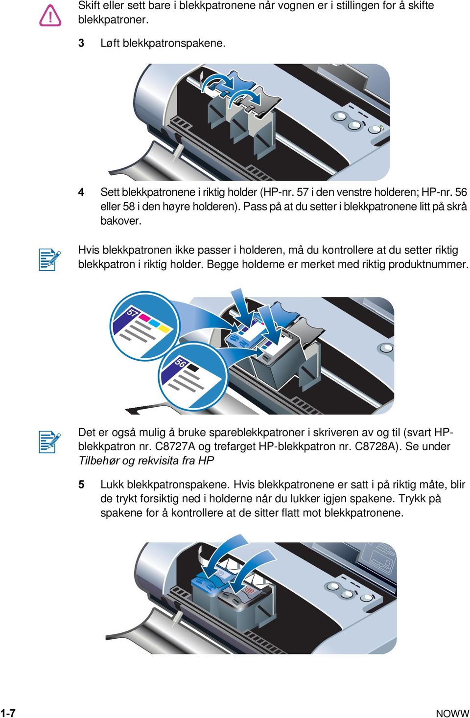 Hvis blekkpatronen ikke passer i holderen, må du kontrollere at du setter riktig blekkpatron i riktig holder. Begge holderne er merket med riktig produktnummer.