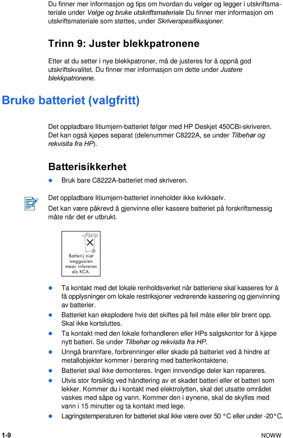 Du finner mer informasjon om dette under Justere blekkpatronene. Bruke batteriet (valgfritt) Det oppladbare litiumjern-batteriet følger med HP Deskjet 450CBi-skriveren.