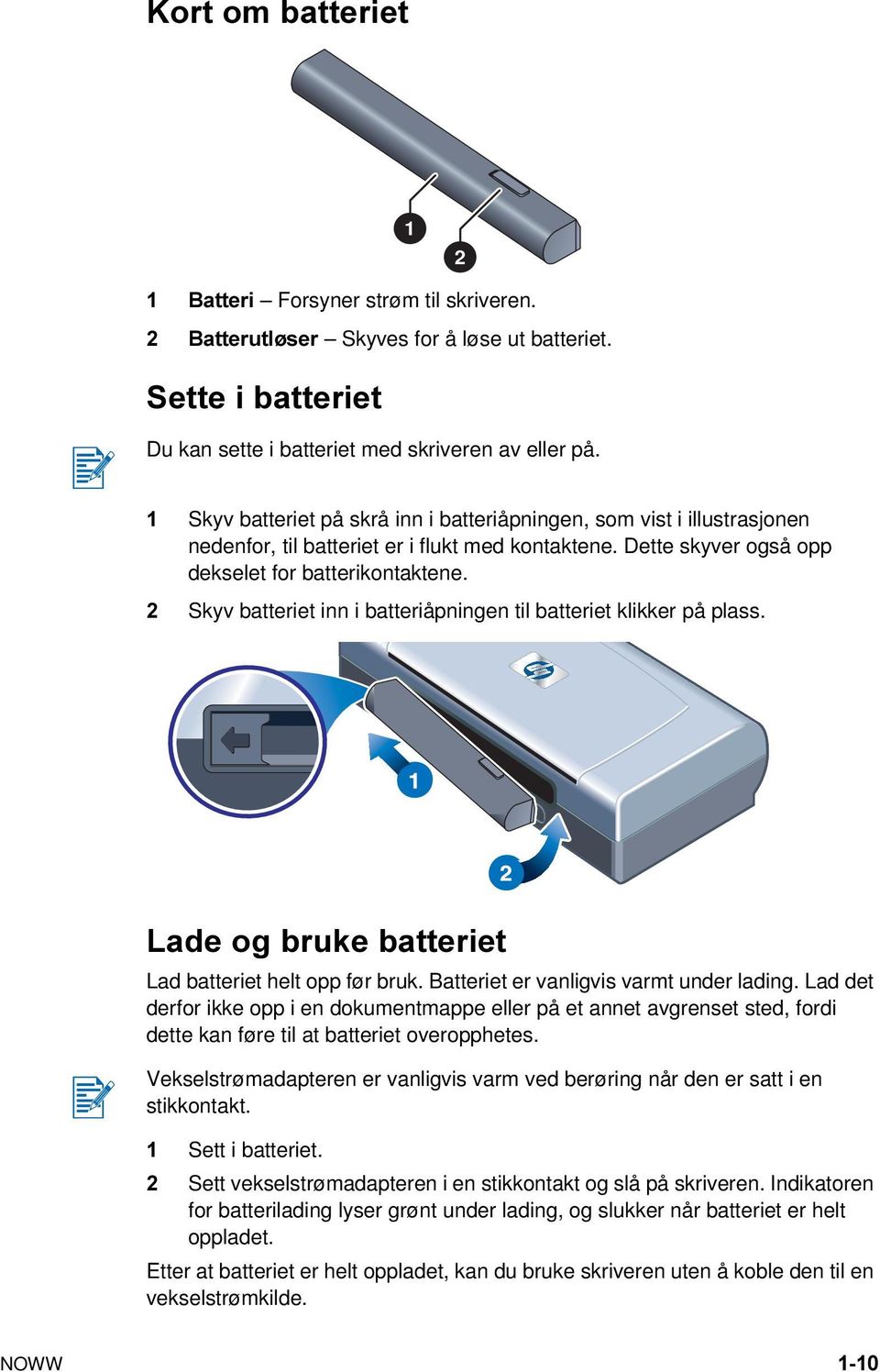 2 Skyv batteriet inn i batteriåpningen til batteriet klikker på plass. Lade og bruke batteriet Lad batteriet helt opp før bruk. Batteriet er vanligvis varmt under lading.