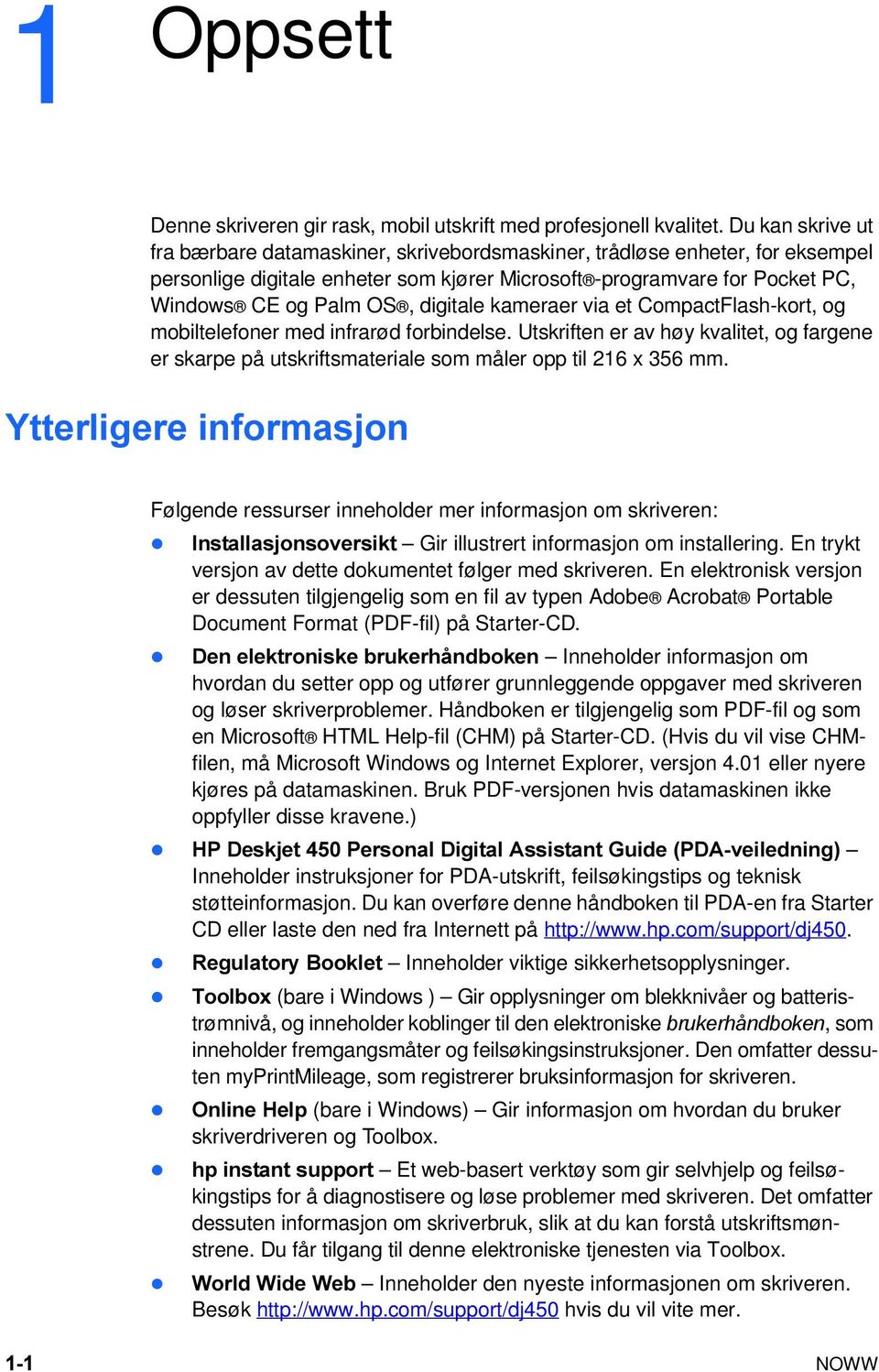 digitale kameraer via et CompactFlash-kort, og mobiltelefoner med infrarød forbindelse. Utskriften er av høy kvalitet, og fargene er skarpe på utskriftsmateriale som måler opp til 216 x 356 mm.