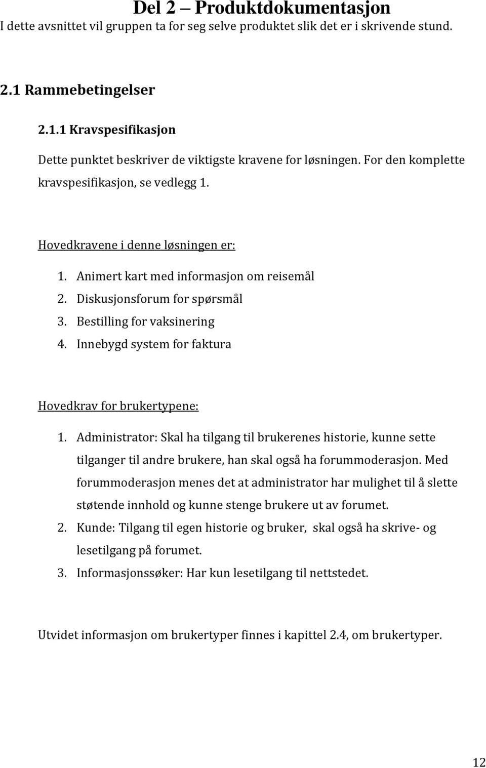 Innebygd system for faktura Hovedkrav for brukertypene: 1. Administrator: Skal ha tilgang til brukerenes historie, kunne sette tilganger til andre brukere, han skal også ha forummoderasjon.