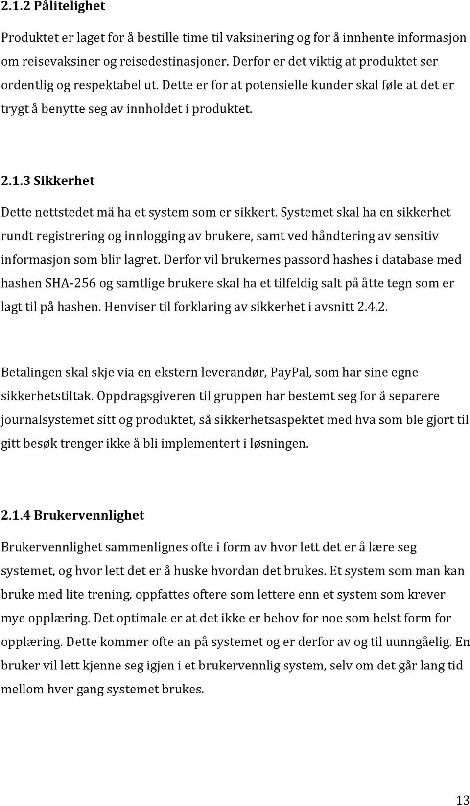 3 Sikkerhet Dette nettstedet må ha et system som er sikkert. Systemet skal ha en sikkerhet rundt registrering og innlogging av brukere, samt ved håndtering av sensitiv informasjon som blir lagret.