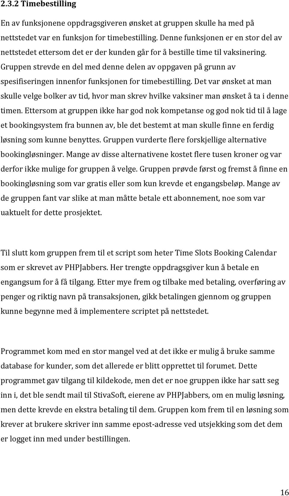 Gruppen strevde en del med denne delen av oppgaven på grunn av spesifiseringen innenfor funksjonen for timebestilling.