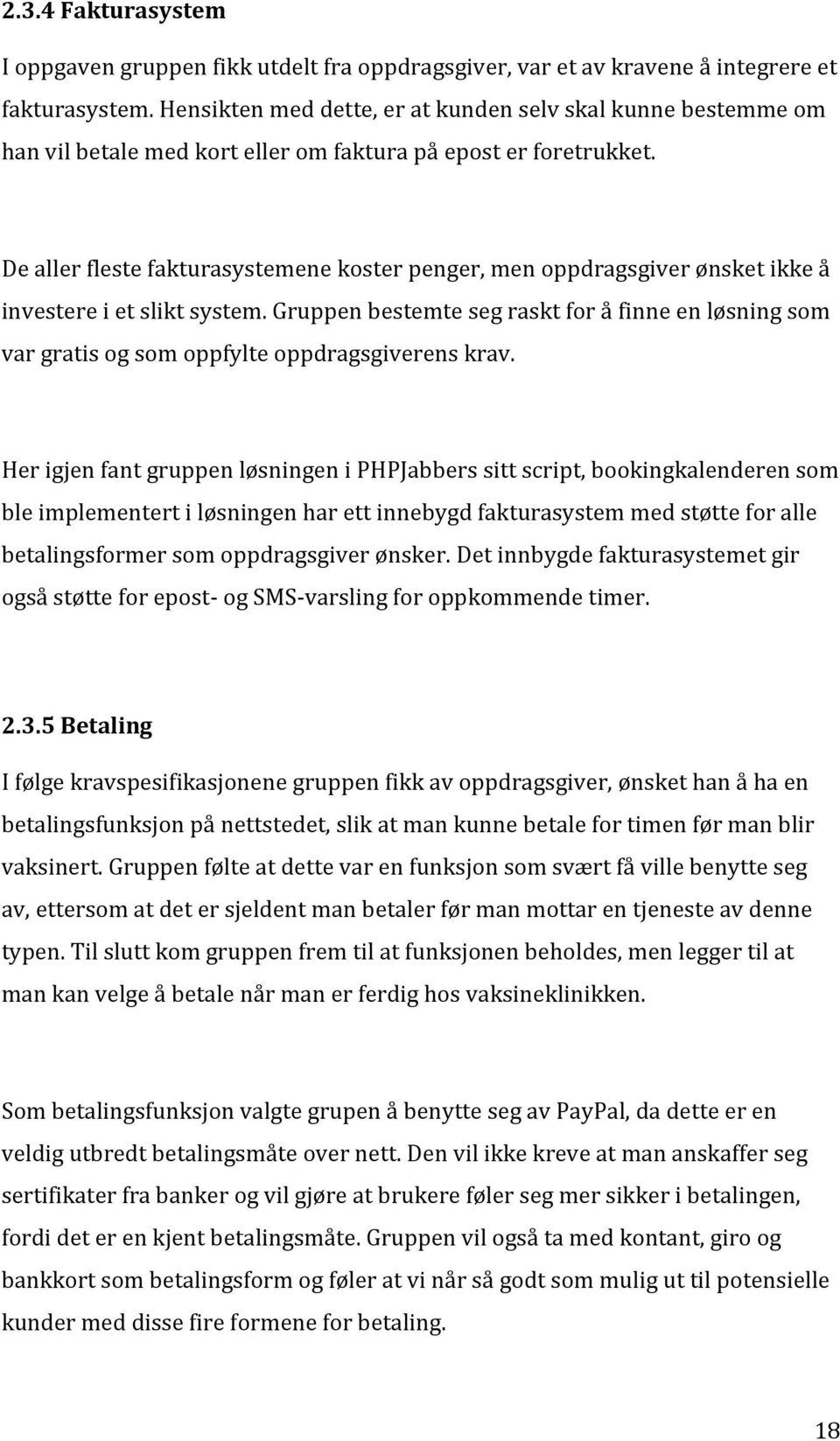 De aller fleste fakturasystemene koster penger, men oppdragsgiver ønsket ikke å investere i et slikt system.