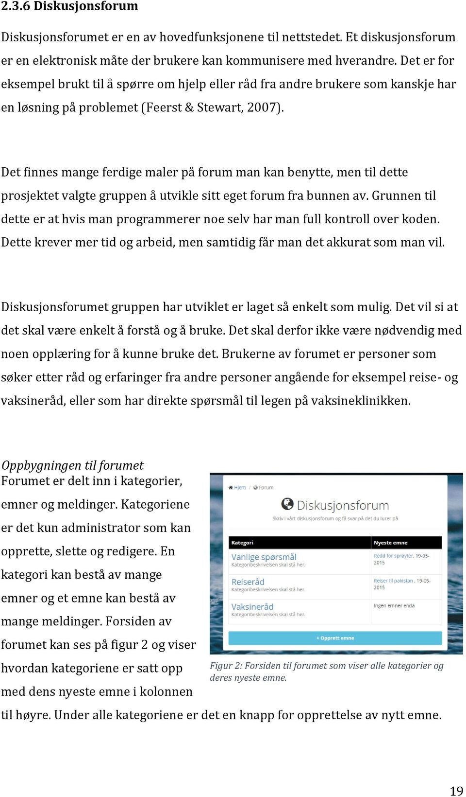 Det finnes mange ferdige maler på forum man kan benytte, men til dette prosjektet valgte gruppen å utvikle sitt eget forum fra bunnen av.