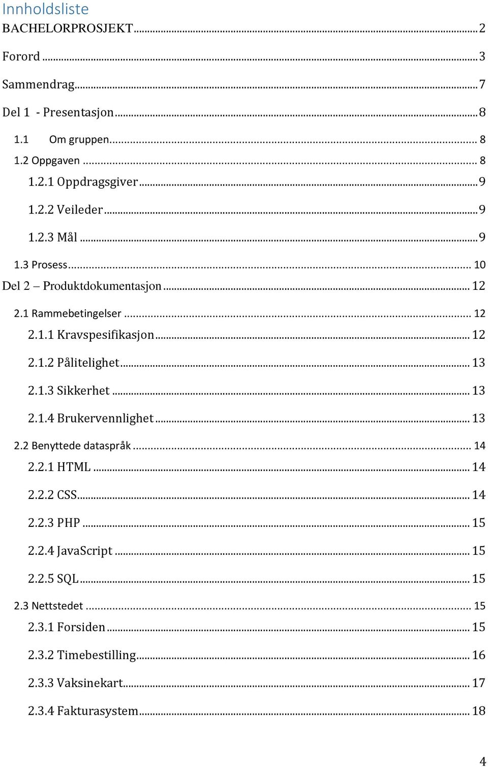 .. 13 2.1.3 Sikkerhet... 13 2.1.4 Brukervennlighet... 13 2.2 Benyttede dataspråk... 14 2.2.1 HTML... 14 2.2.2 CSS... 14 2.2.3 PHP... 15 2.2.4 JavaScript.