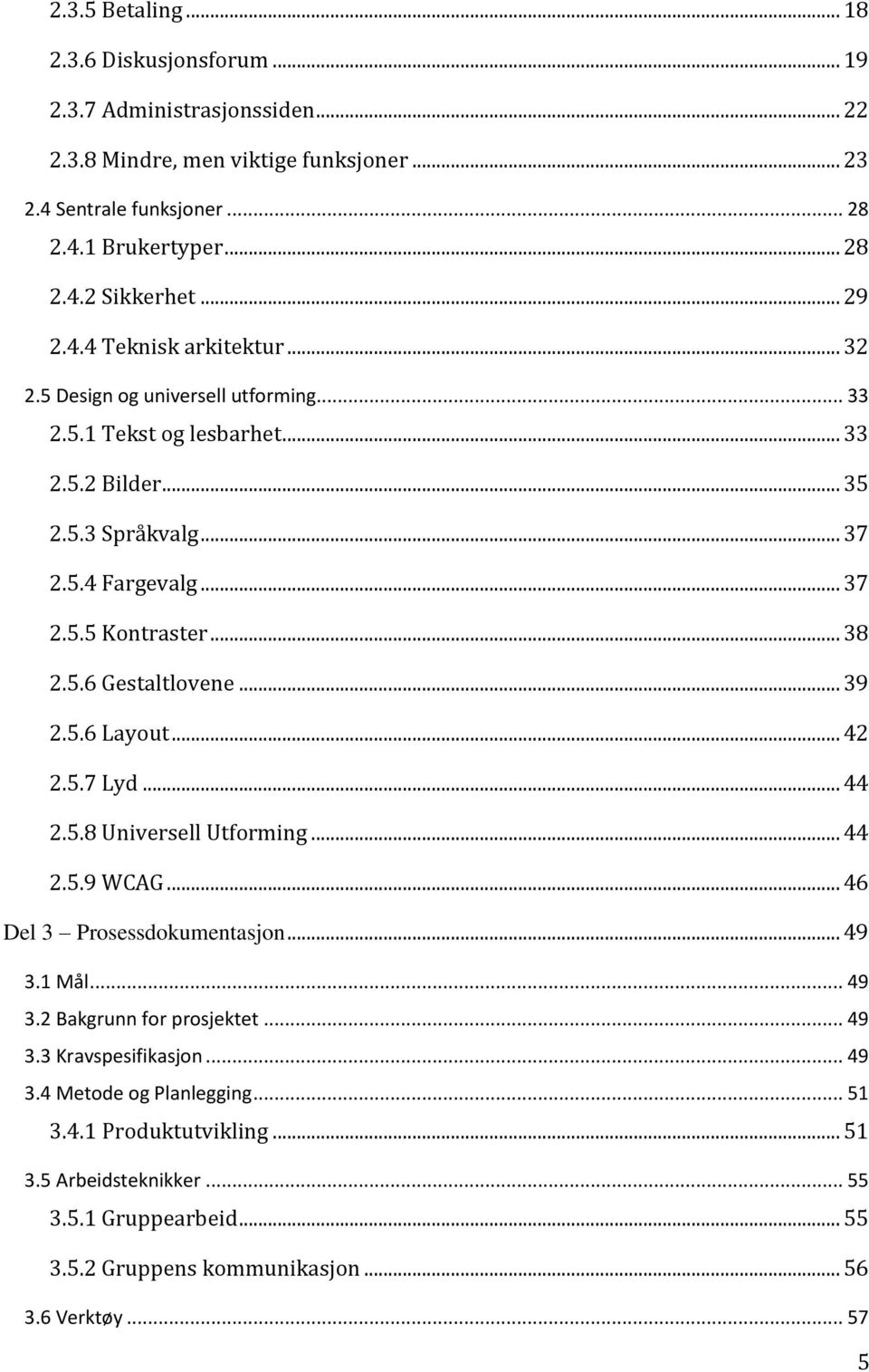 5.6 Gestaltlovene... 39 2.5.6 Layout... 42 2.5.7 Lyd... 44 2.5.8 Universell Utforming... 44 2.5.9 WCAG... 46 Del 3 Prosessdokumentasjon... 49 3.1 Mål... 49 3.2 Bakgrunn for prosjektet... 49 3.3 Kravspesifikasjon.