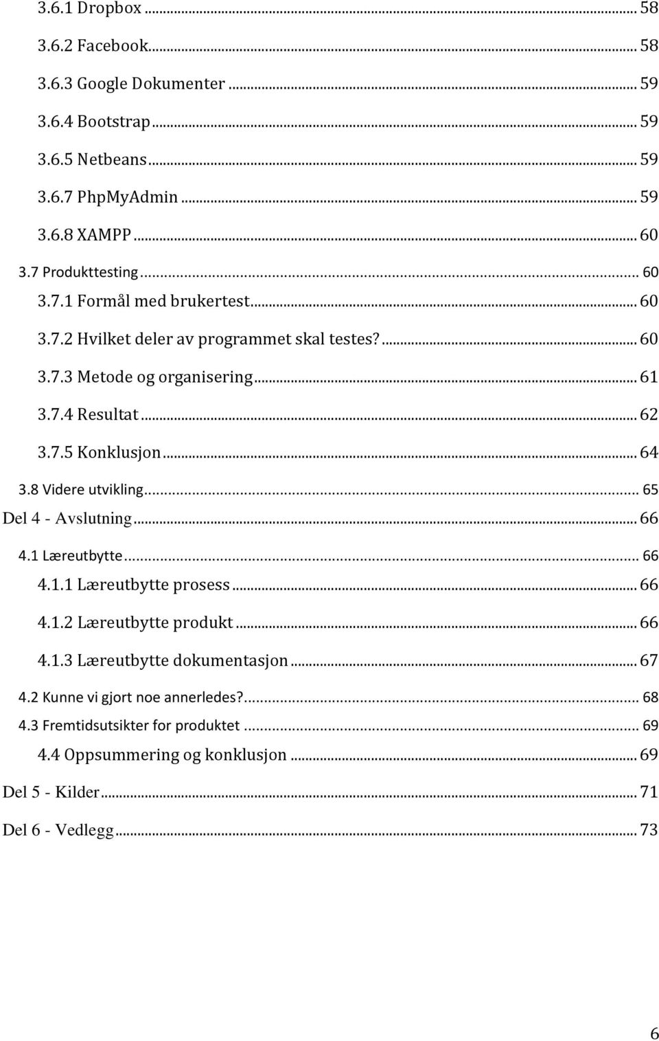 .. 64 3.8 Videre utvikling... 65 Del 4 - Avslutning... 66 4.1 Læreutbytte... 66 4.1.1 Læreutbytte prosess... 66 4.1.2 Læreutbytte produkt... 66 4.1.3 Læreutbytte dokumentasjon.