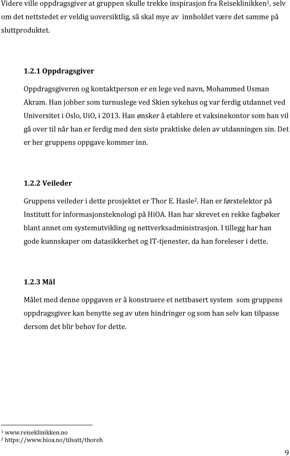 Han ønsker å etablere et vaksinekontor som han vil gå over til når han er ferdig med den siste praktiske delen av utdanningen sin. Det er her gruppens oppgave kommer inn. 1.2.