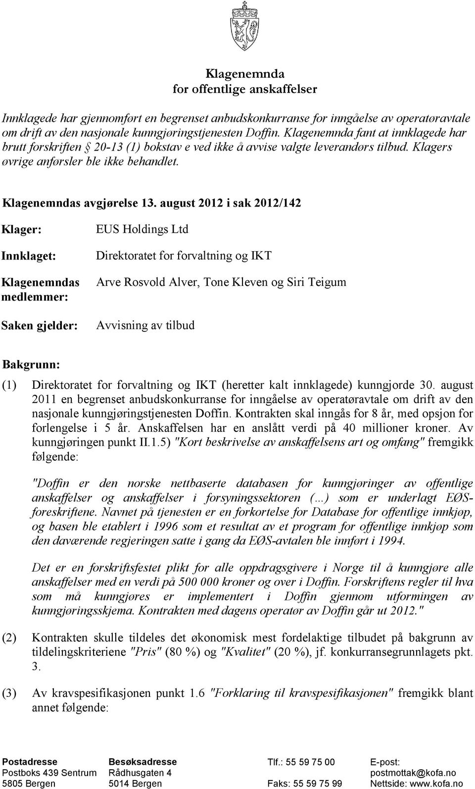 august 2012 i sak 2012/142 Klager: Innklaget: Klagenemndas medlemmer: Saken gjelder: EUS Holdings Ltd Direktoratet for forvaltning og IKT Arve Rosvold Alver, Tone Kleven og Siri Teigum Avvisning av