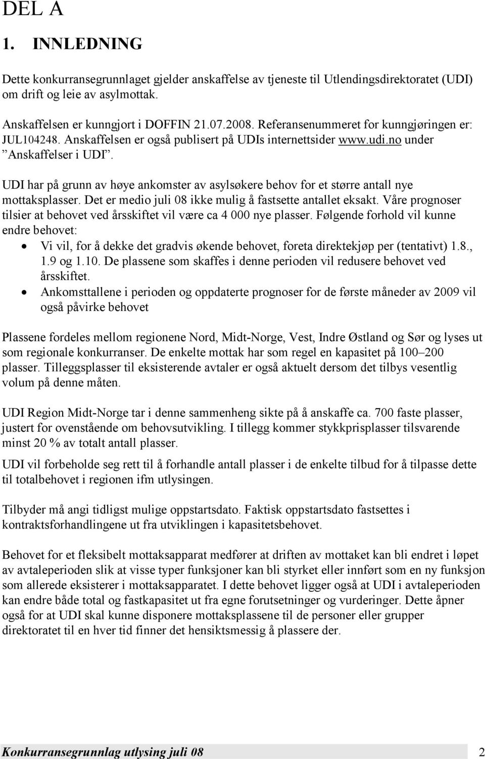 UDI har på grunn av høye ankomster av asylsøkere behov for et større antall nye mottaksplasser. Det er medio juli 08 ikke mulig å fastsette antallet eksakt.