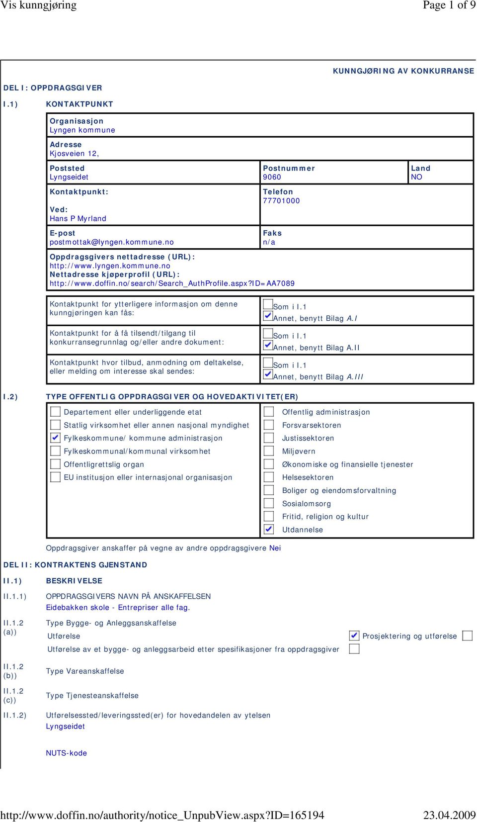 id=aa7089 Kontaktpunkt for ytterligere informasjon om denne kunngjøringen kan fås: Kontaktpunkt for å få tilsendt/tilgang til konkurransegrunnlag og/eller andre dokument: Kontaktpunkt hvor tilbud,