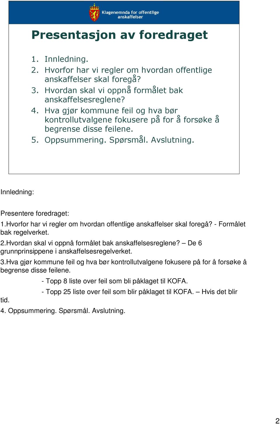 Hvorfor har vi regler om hvordan offentlige anskaffelser skal foregå? - Formålet bak regelverket. 2.Hvordan skal vi oppnå formålet bak anskaffelsesreglene?