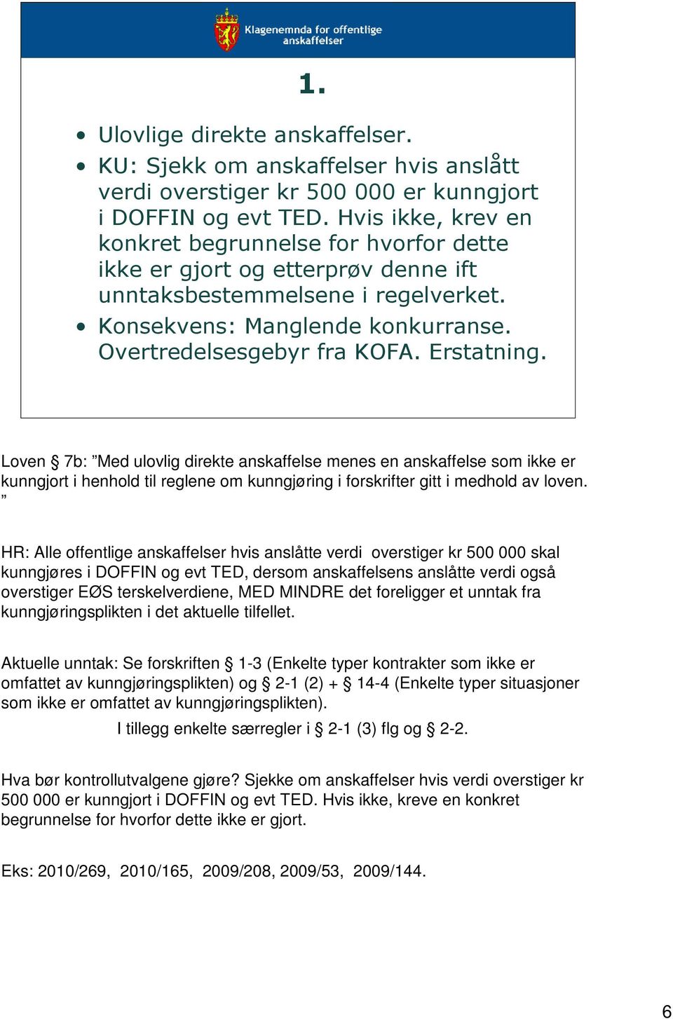 Erstatning. Loven 7b: Med ulovlig direkte anskaffelse menes en anskaffelse som ikke er kunngjort i henhold til reglene om kunngjøring i forskrifter gitt i medhold av loven.