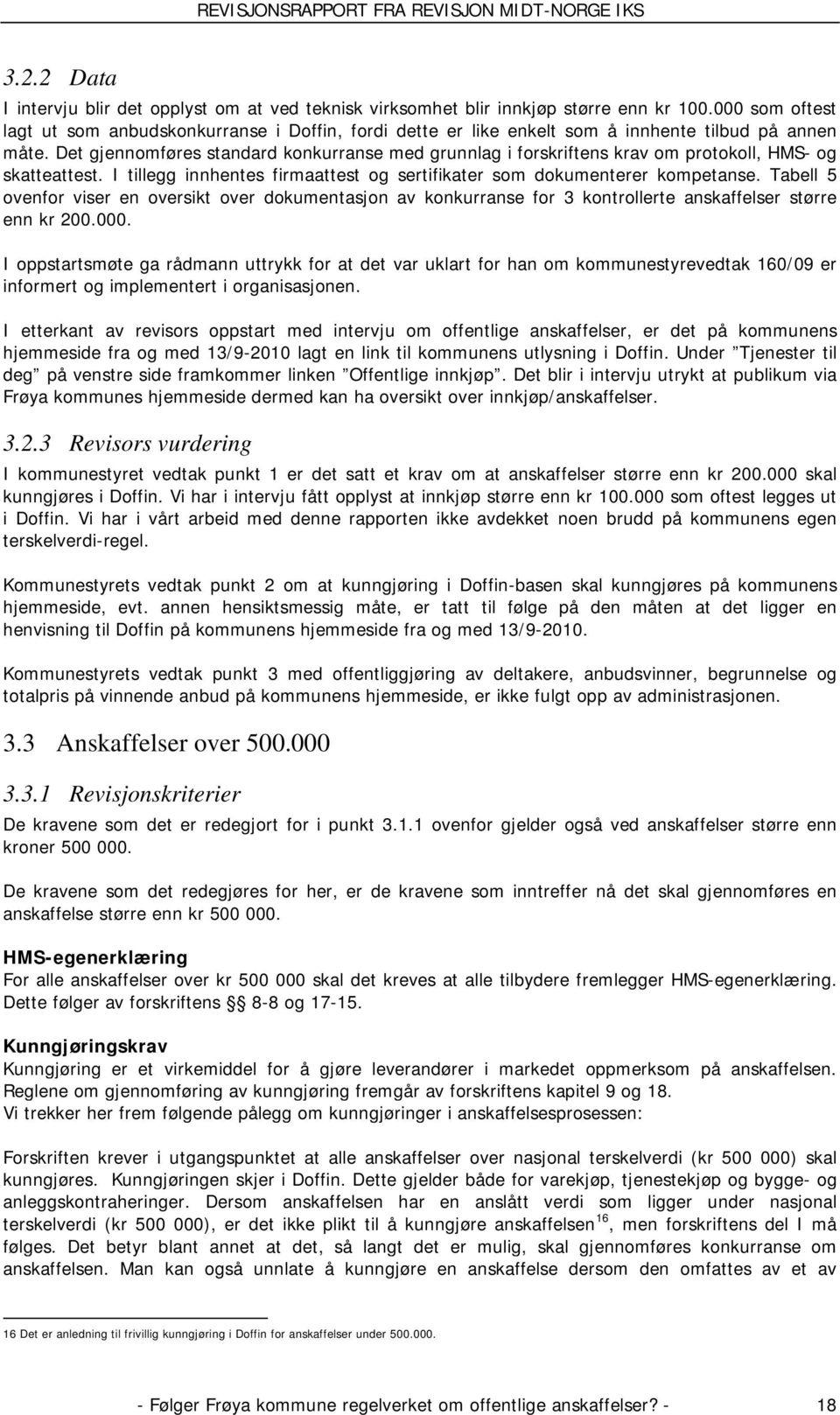 Det gjennomføres standard konkurranse med grunnlag i forskriftens krav om protokoll, HMS- og skatteattest. I tillegg innhentes firmaattest og sertifikater som dokumenterer kompetanse.