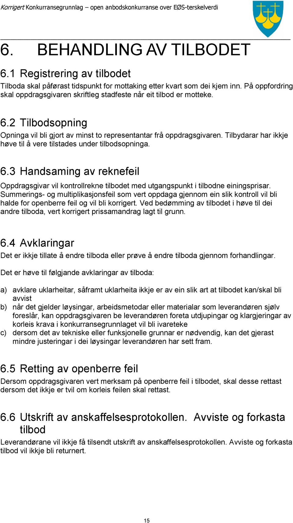 Tilbydarar har ikkje høve til å vere tilstades under tilbodsopninga. 6.3 Handsaming av reknefeil Oppdragsgivar vil kontrollrekne tilbodet med utgangspunkt i tilbodne einingsprisar.