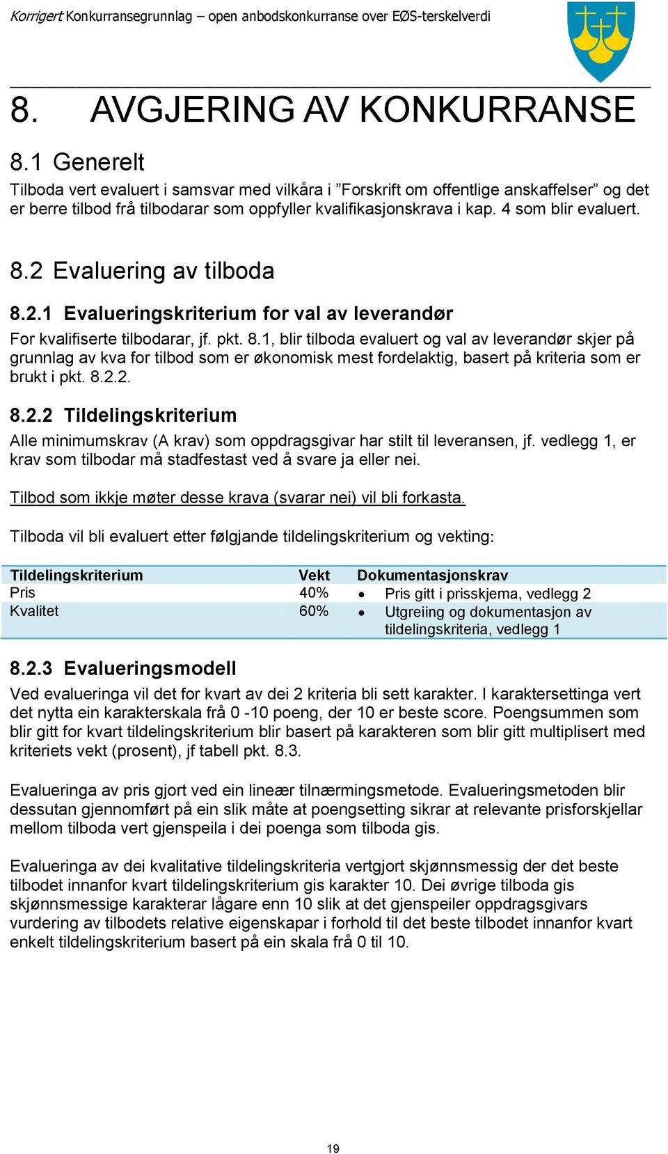 2 Evaluering av tilboda 8.2.1 Evalueringskriterium for val av leverandør For kvalifiserte tilbodarar, jf. pkt. 8.1, blir tilboda evaluert og val av leverandør skjer på grunnlag av kva for tilbod som er økonomisk mest fordelaktig, basert på kriteria som er brukt i pkt.