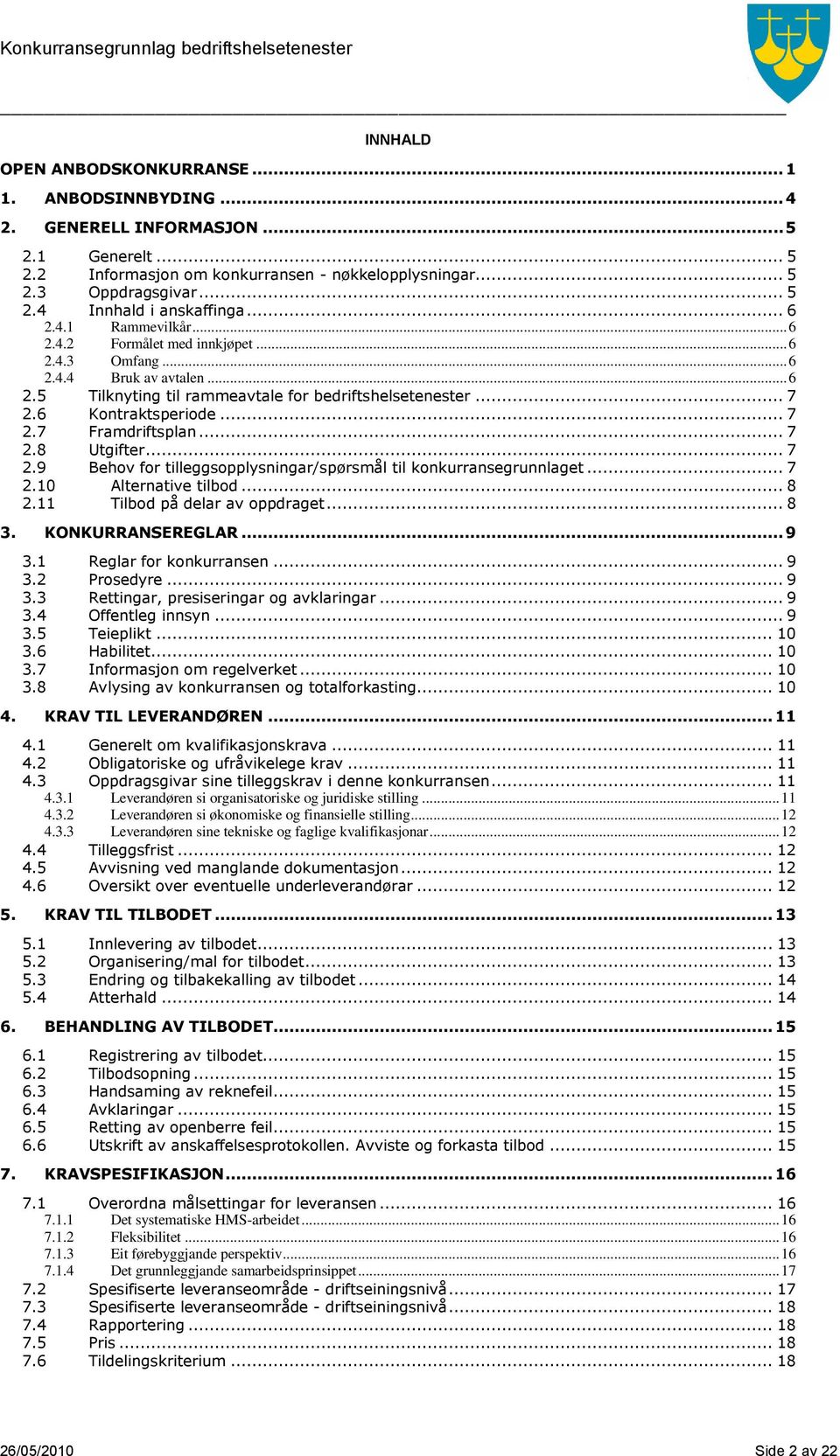 .. 7 2.6 Kontraktsperiode... 7 2.7 Framdriftsplan... 7 2.8 Utgifter... 7 2.9 Behov for tilleggsopplysningar/spørsmål til konkurransegrunnlaget... 7 2.10 Alternative tilbod... 8 2.