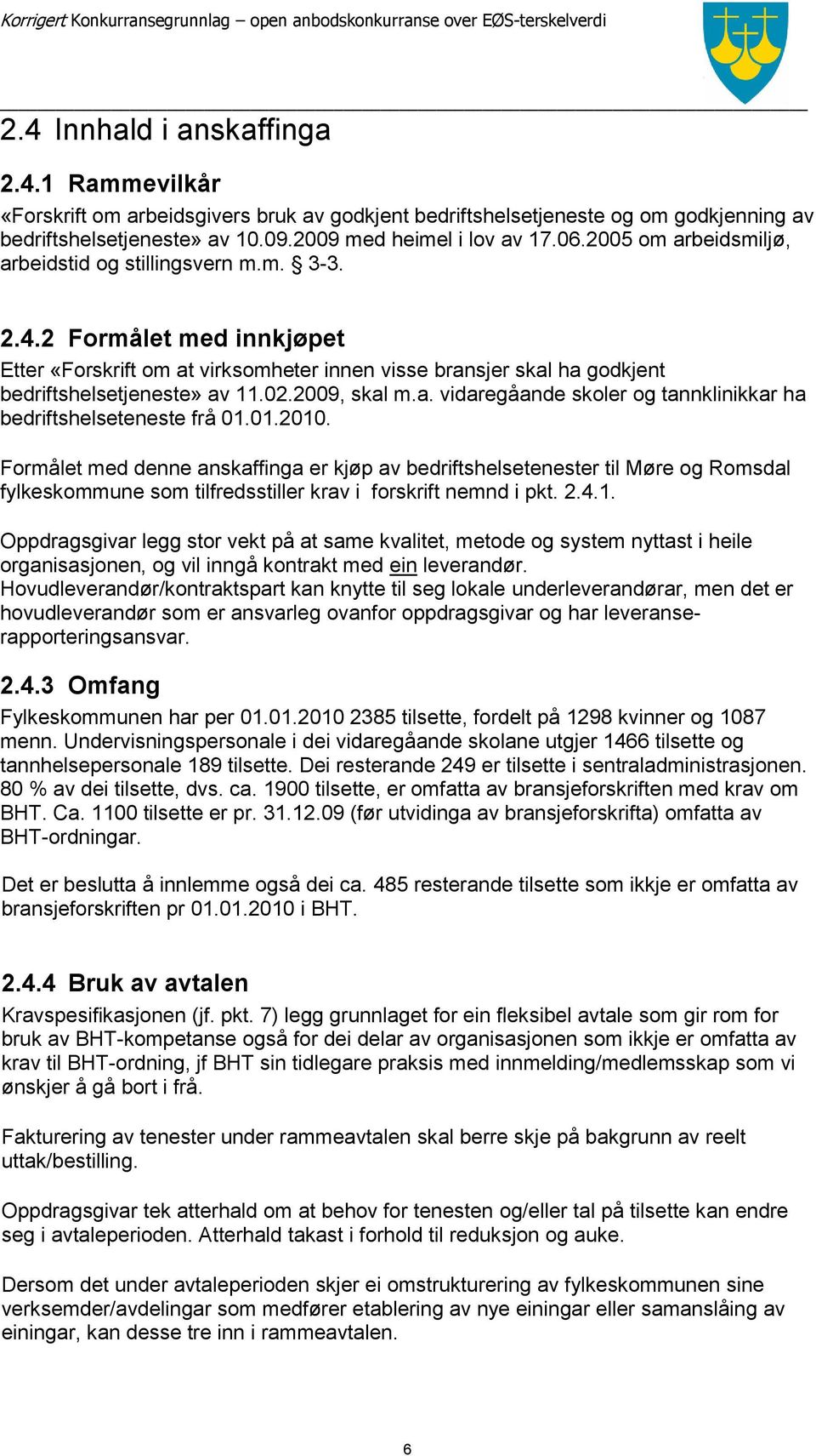 2009, skal m.a. vidaregåande skoler og tannklinikkar ha bedriftshelseteneste frå 01.01.2010.