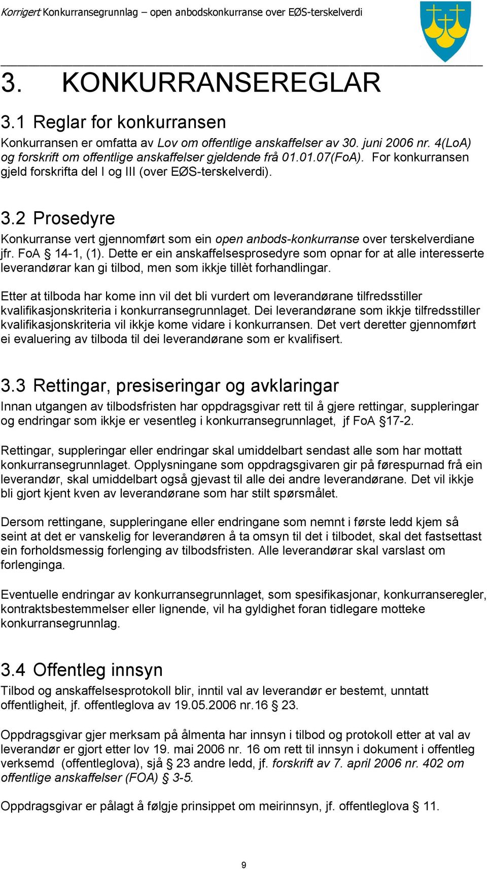 Dette er ein anskaffelsesprosedyre som opnar for at alle interesserte leverandørar kan gi tilbod, men som ikkje tillèt forhandlingar.