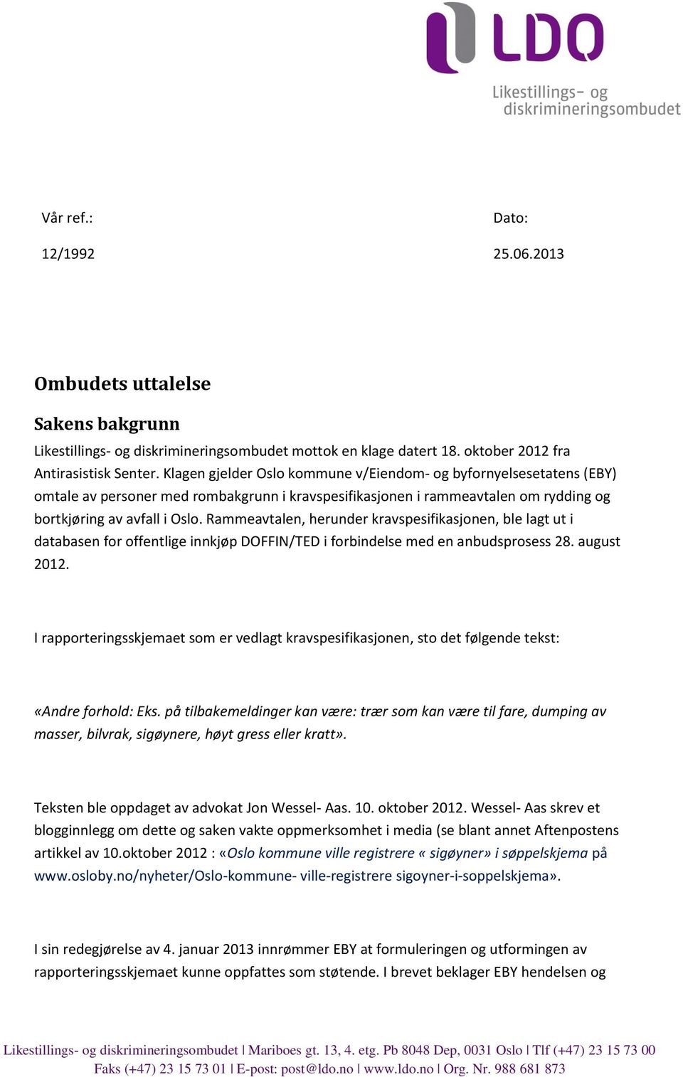 Rammeavtalen, herunder kravspesifikasjonen, ble lagt ut i databasen for offentlige innkjøp DOFFIN/TED i forbindelse med en anbudsprosess 28. august 2012.