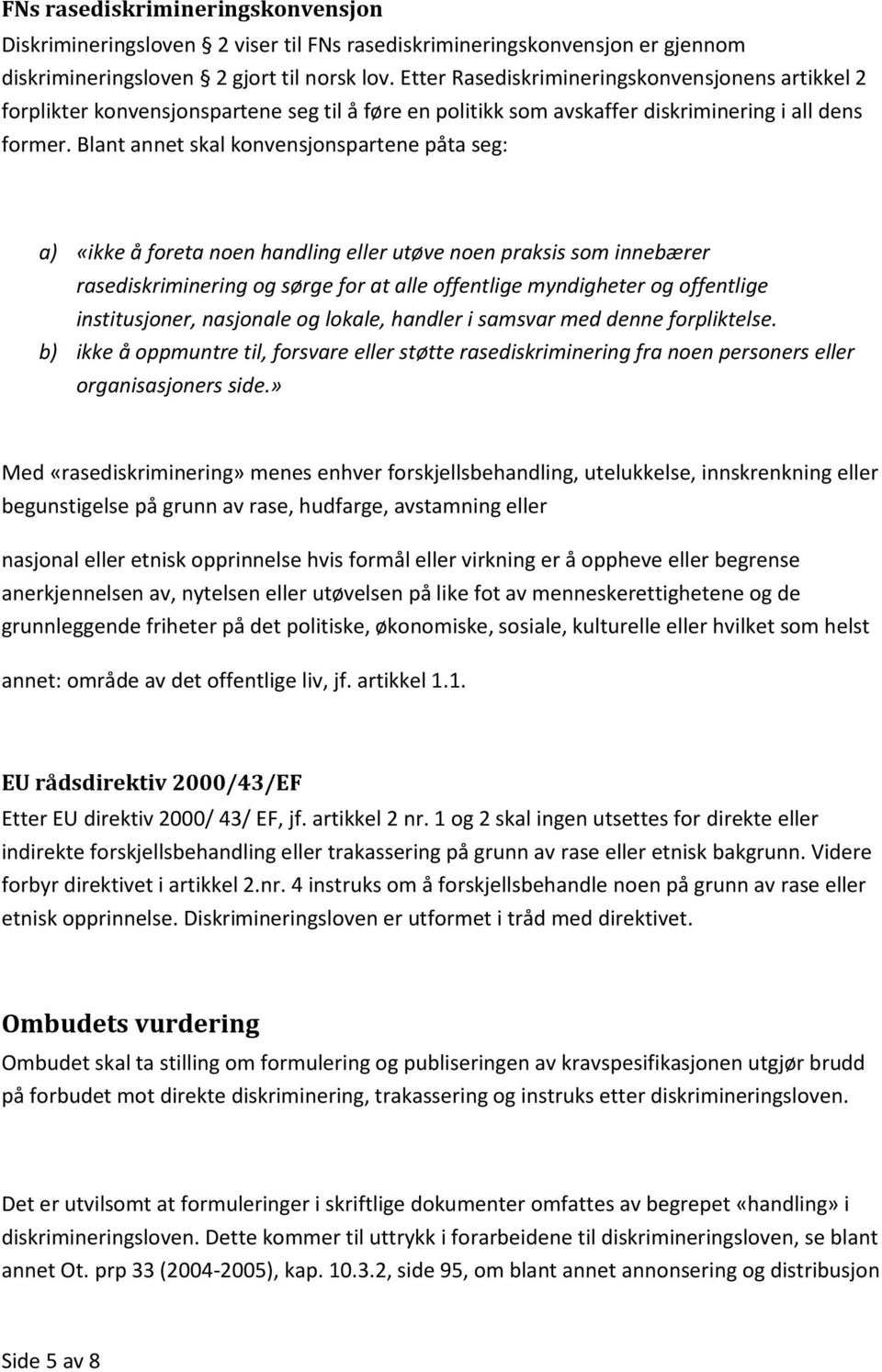 Blant annet skal konvensjonspartene påta seg: a) «ikke å foreta noen handling eller utøve noen praksis som innebærer rasediskriminering og sørge for at alle offentlige myndigheter og offentlige