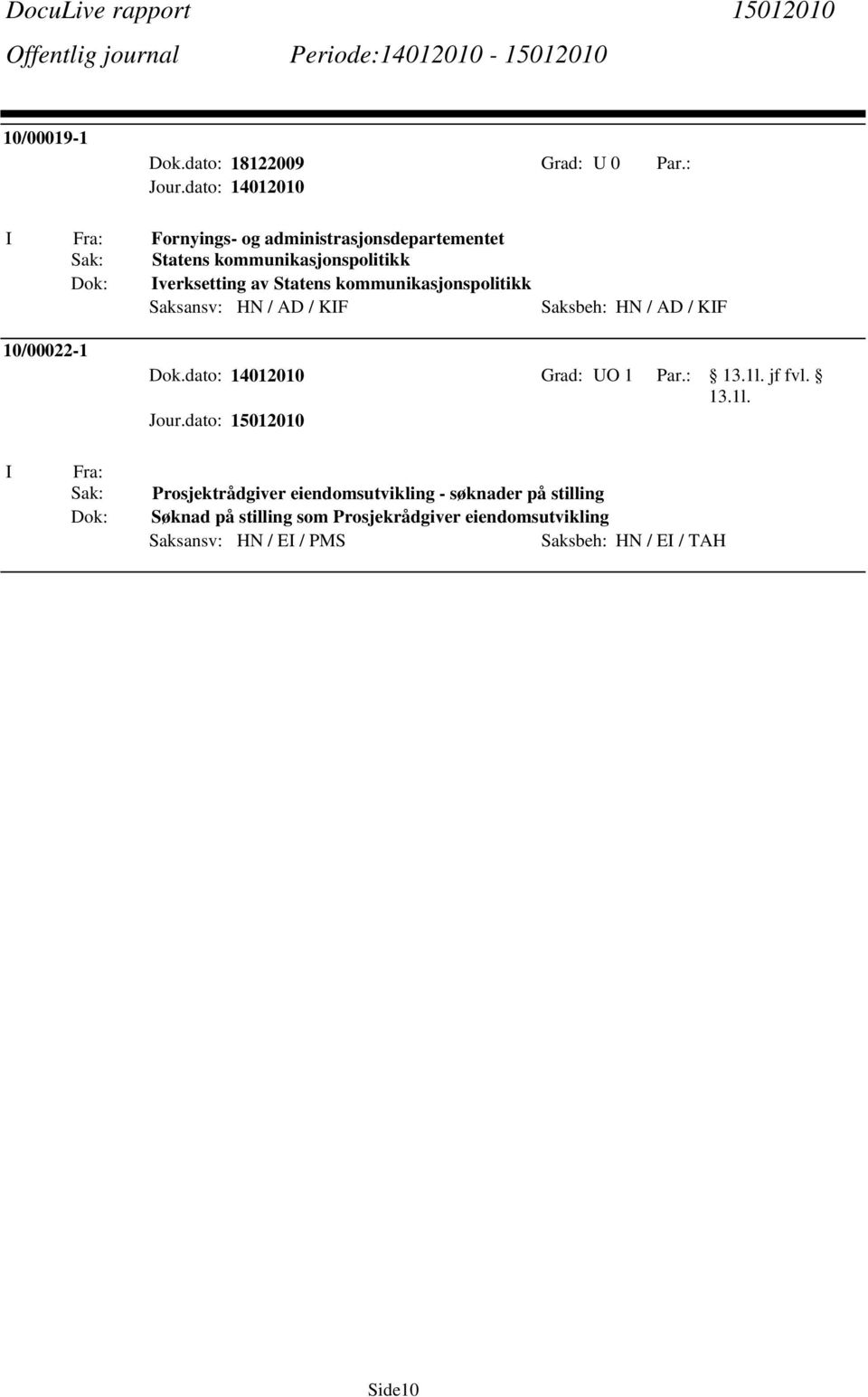 kommunikasjonspolitikk Saksansv: HN / AD / KIF Saksbeh: HN / AD / KIF 10/00022-1 Dok.dato: 14012010 Grad: UO 1 Par.