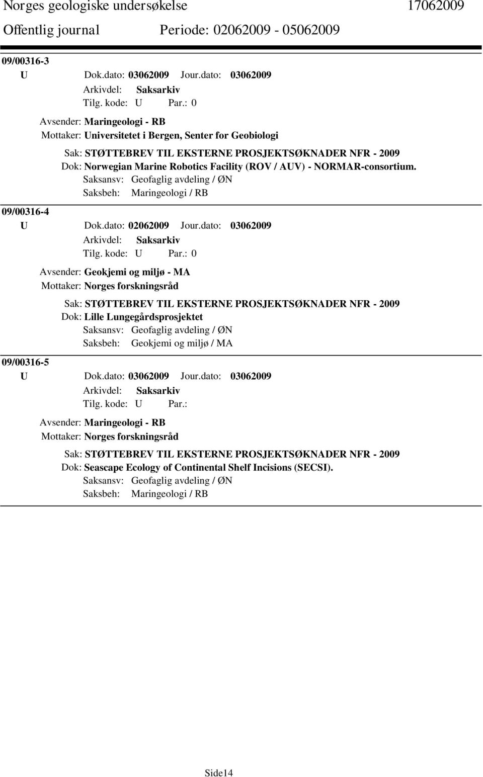 (ROV / AUV) - NORMAR-consortium. Saksansv: Geofaglig avdeling / ØN Saksbeh: Maringeologi / RB 09/00316-4 U Dok.dato: 02062009 Jour.