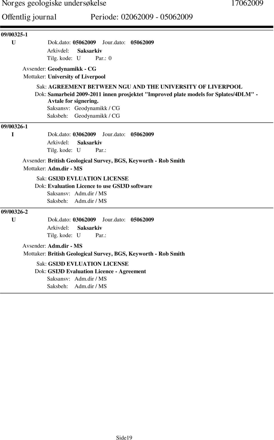 : Avsender: British Geological Survey, BGS, Keyworth - Rob Smith Mottaker: Adm.dir - MS Sak: GSI3D EVLUATION LICENSE Dok: Evaluation Licence to use GSI3D software Saksansv: Adm.dir / MS Saksbeh: Adm.