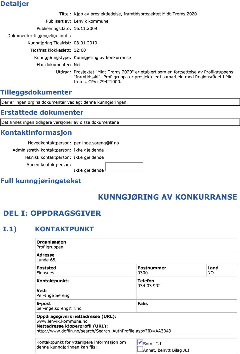 Profilgruppens "framtidsøkt". Profilgruppa er prosjekteier i samarbeid med Regionsrådet i Midttroms. CPV: 79421000. Der er ingen orginaldokumenter vedlagt denne kunngjøringen.