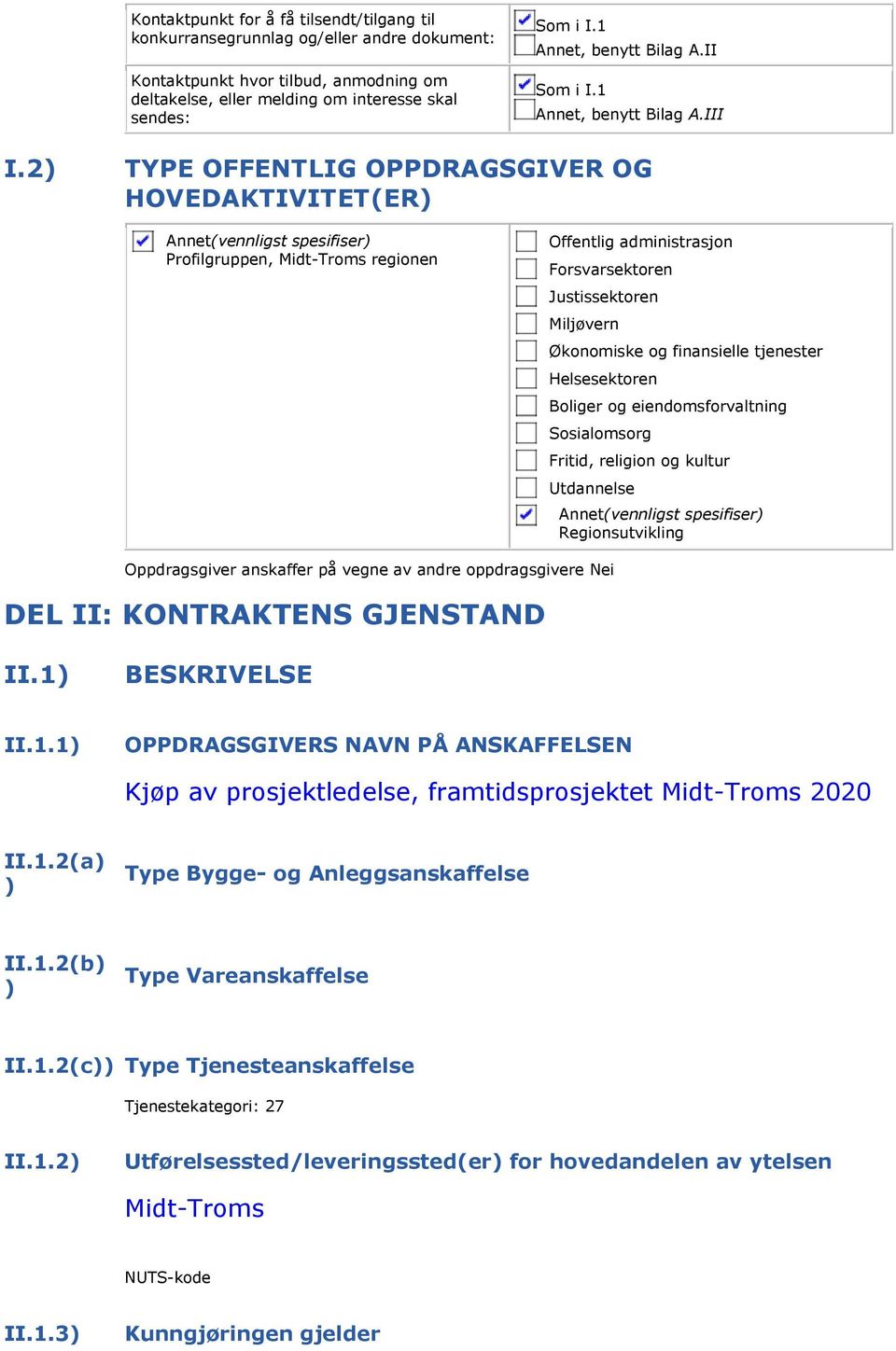 2) TYPE OFFENTLIG OPPDRAGSGIVER OG HOVEDAKTIVITET(ER) Annet(vennligst spesifiser) Profilgruppen, Midt-Troms regionen Offentlig administrasjon Forsvarsektoren Justissektoren Miljøvern Økonomiske og