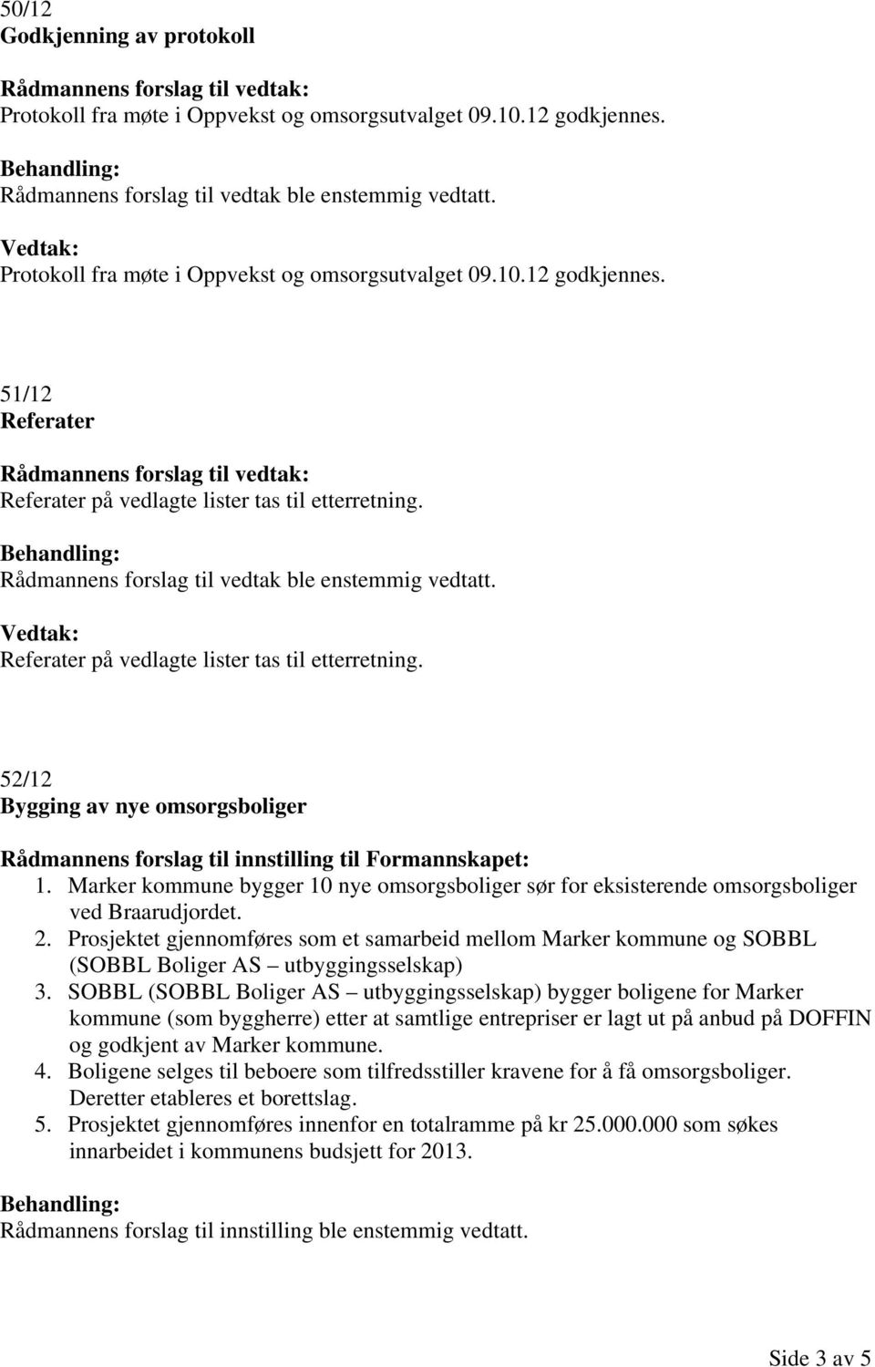 Rådmannens forslag til vedtak ble enstemmig vedtatt. Vedtak: Referater på vedlagte lister tas til etterretning.