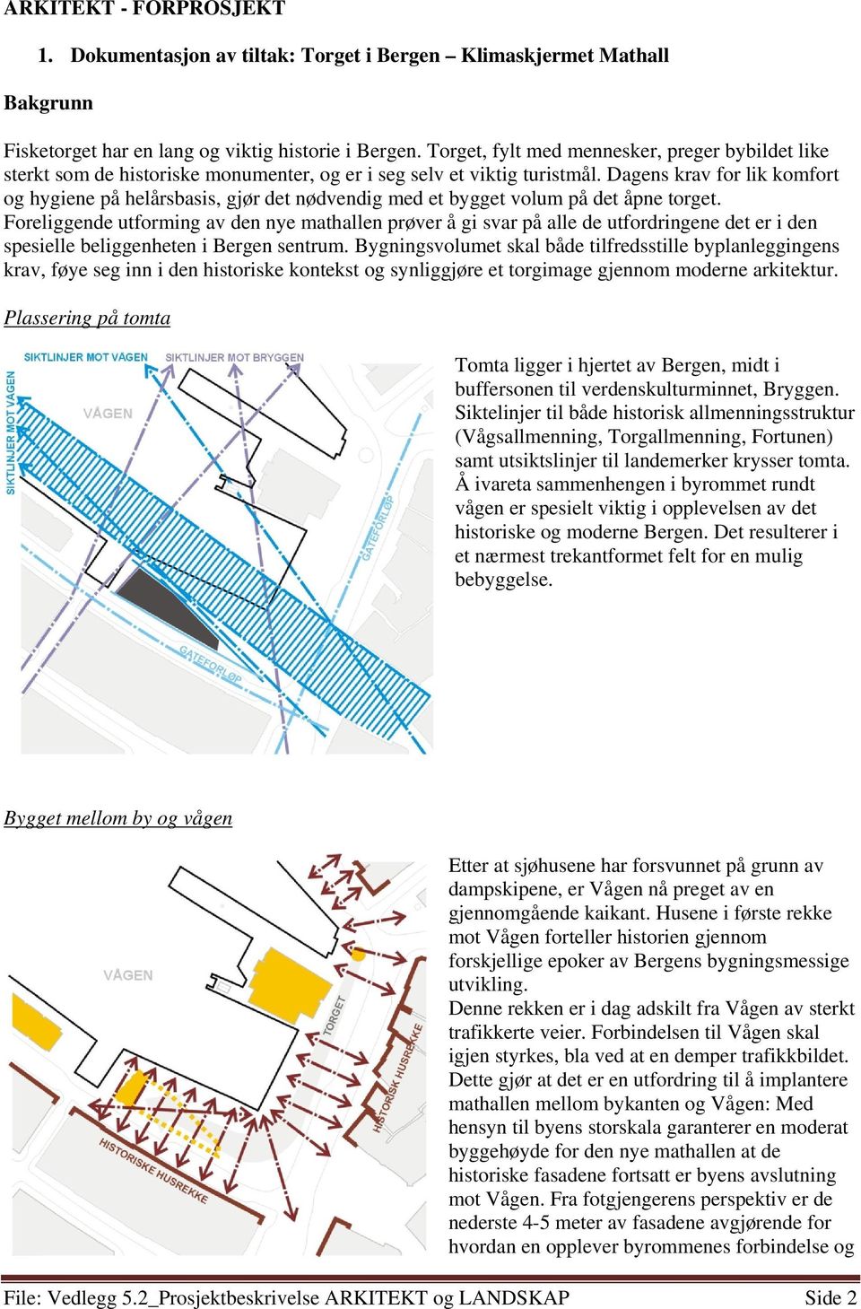 Dagens krav for lik komfort og hygiene på helårsbasis, gjør det nødvendig med et bygget volum på det åpne torget.