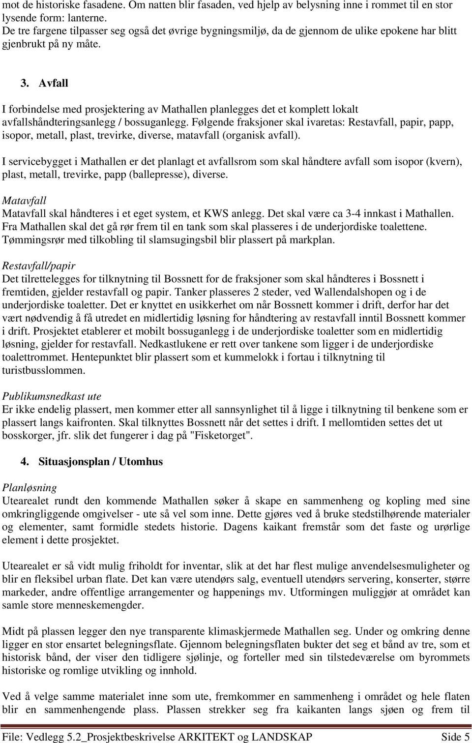 Avfall I forbindelse med prosjektering av Mathallen planlegges det et komplett lokalt avfallshåndteringsanlegg / bossuganlegg.