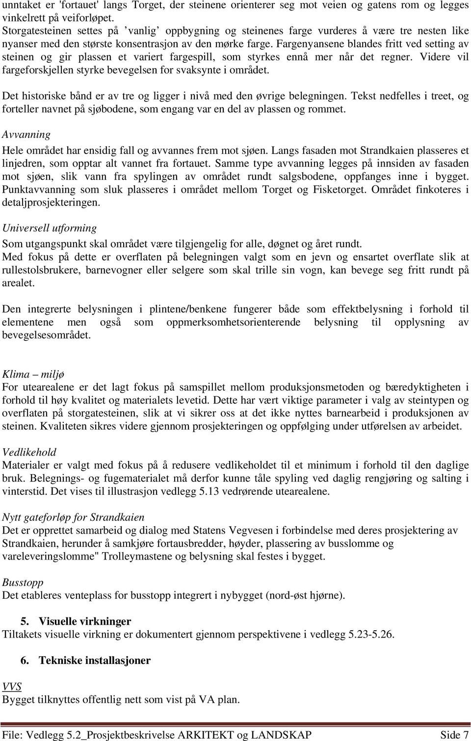 Fargenyansene blandes fritt ved setting av steinen og gir plassen et variert fargespill, som styrkes ennå mer når det regner. Videre vil fargeforskjellen styrke bevegelsen for svaksynte i området.